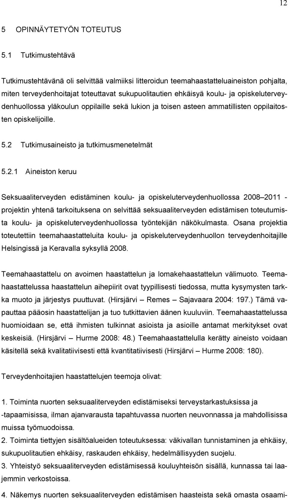 opiskeluterveydenhuollossa yläkoulun oppilaille sekä lukion ja toisen asteen ammatillisten oppilaitosten opiskelijoille. 5.2 