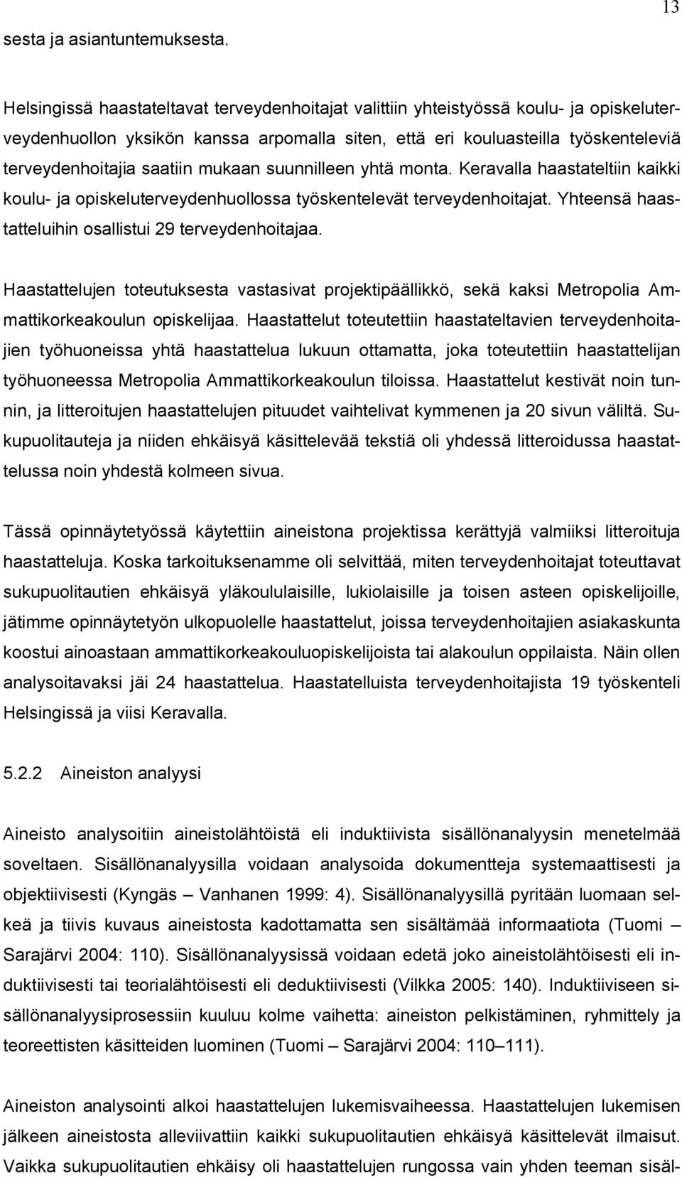 saatiin mukaan suunnilleen yhtä monta. Keravalla haastateltiin kaikki koulu- ja opiskeluterveydenhuollossa työskentelevät terveydenhoitajat. Yhteensä haastatteluihin osallistui 29 terveydenhoitajaa.