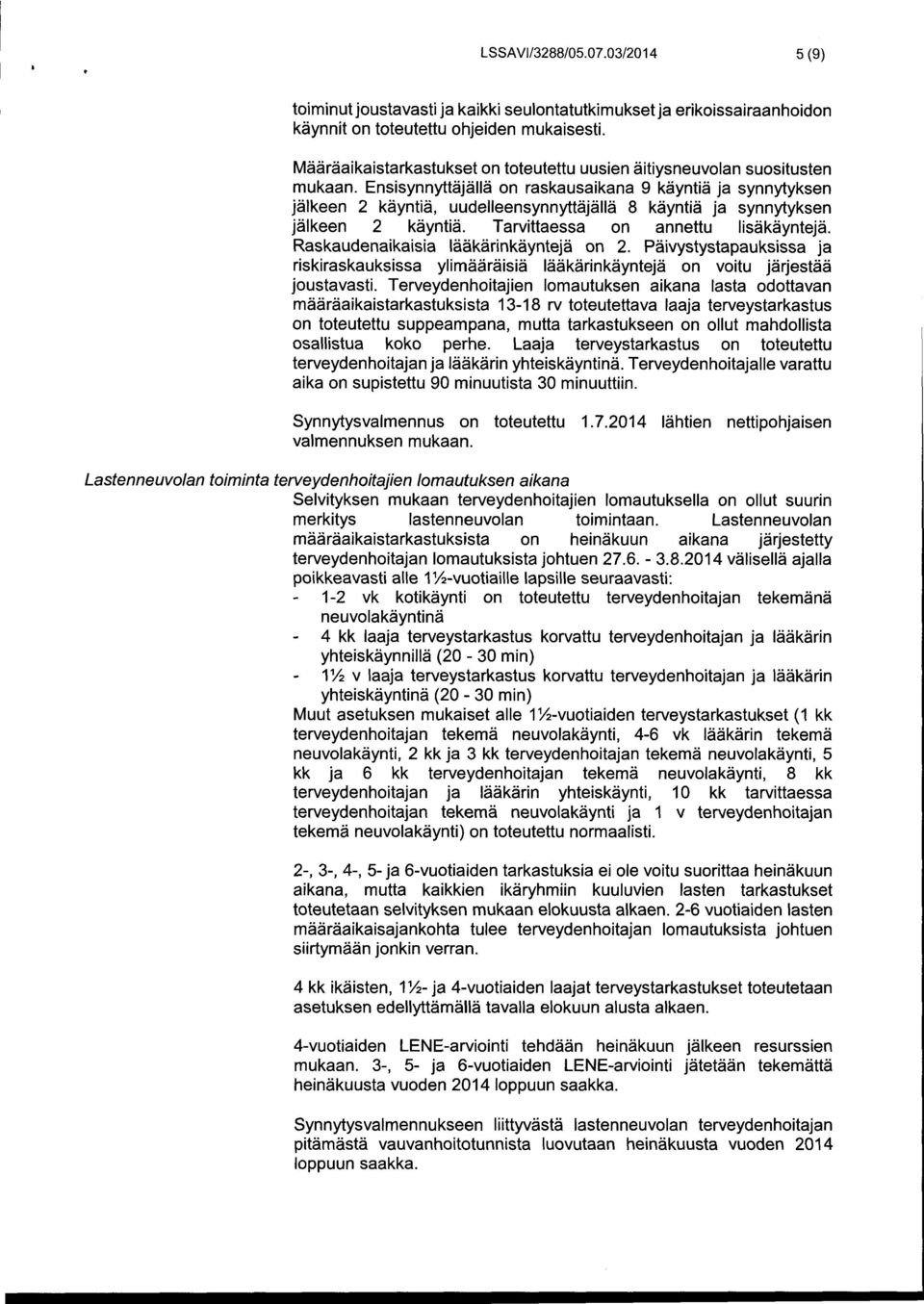 Ensisynnyttäjällä on raskausaikana 9 käyntiä ja synnytyksen jälkeen 2 käyntiä, uudelleensynnyttäjällä 8 käyntiä ja synnytyksen jälkeen 2 käyntiä. Tarvittaessa on annettu lisäkäyntejä.