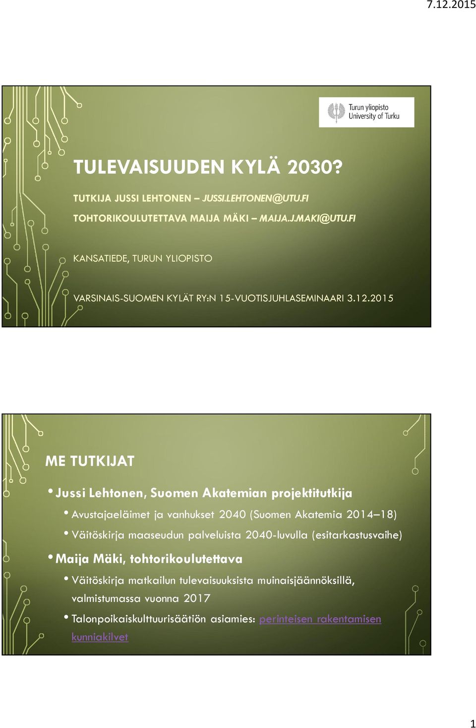 2015 ME TUTKIJAT Jussi Lehtonen, Suomen Akatemian projektitutkija Avustajaeläimet ja vanhukset 2040 (Suomen Akatemia 2014 18) Väitöskirja maaseudun