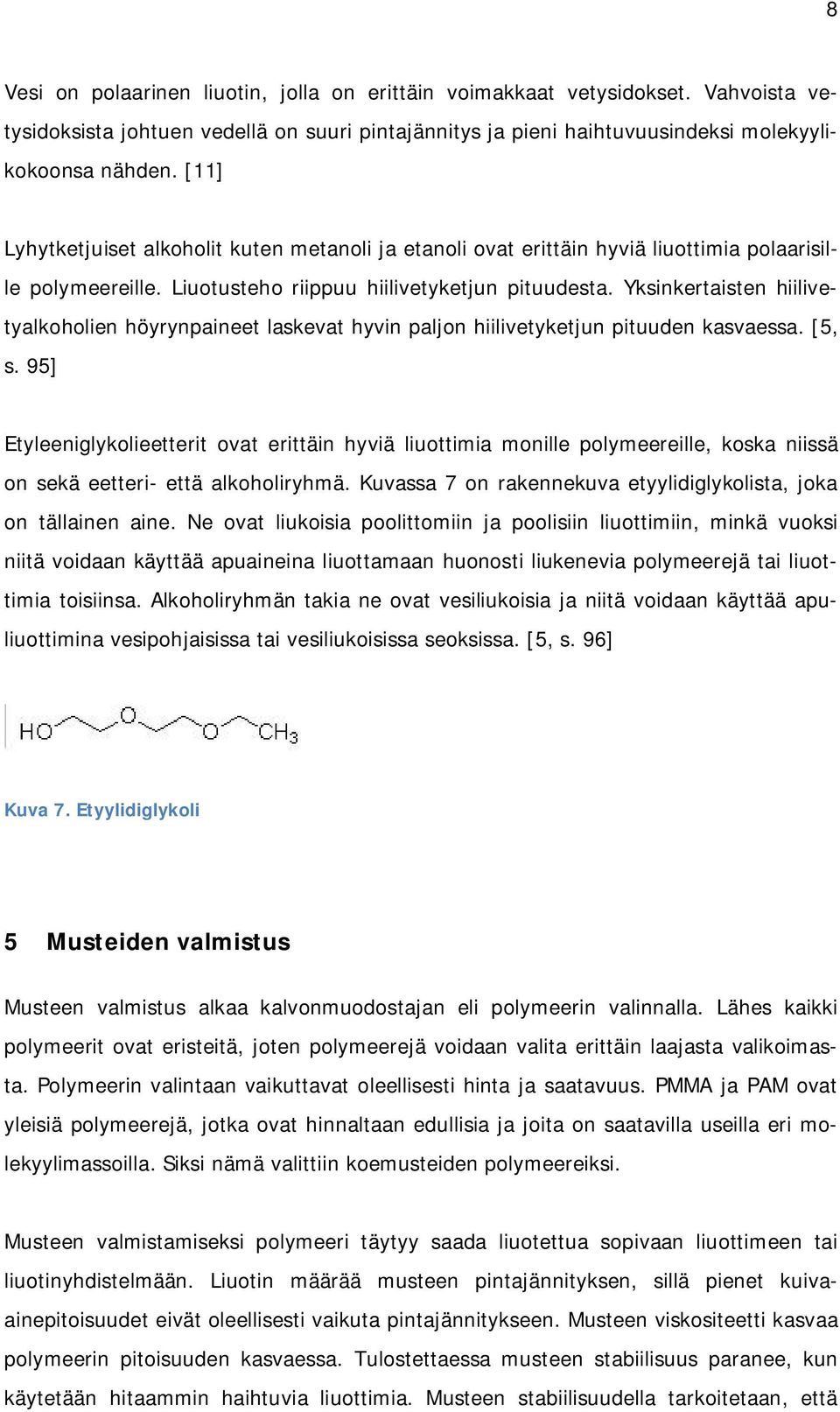 Yksinkertaisten hiilivetyalkoholien höyrynpaineet laskevat hyvin paljon hiilivetyketjun pituuden kasvaessa. [5, s.