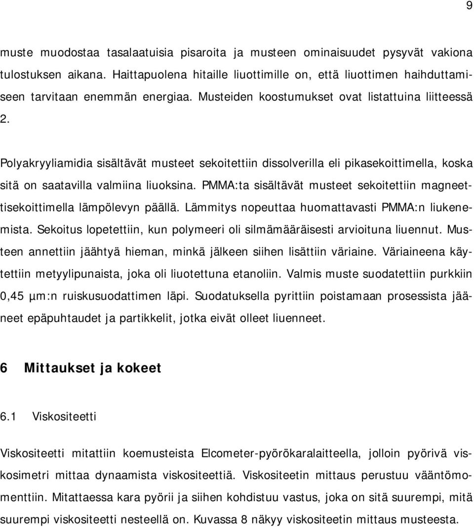 Polyakryyliamidia sisältävät musteet sekoitettiin dissolverilla eli pikasekoittimella, koska sitä on saatavilla valmiina liuoksina.