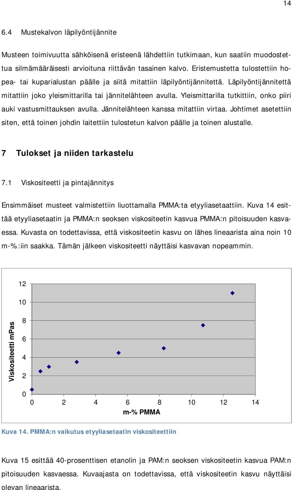 Yleismittarilla tutkittiin, onko piiri auki vastusmittauksen avulla. Jännitelähteen kanssa mitattiin virtaa.