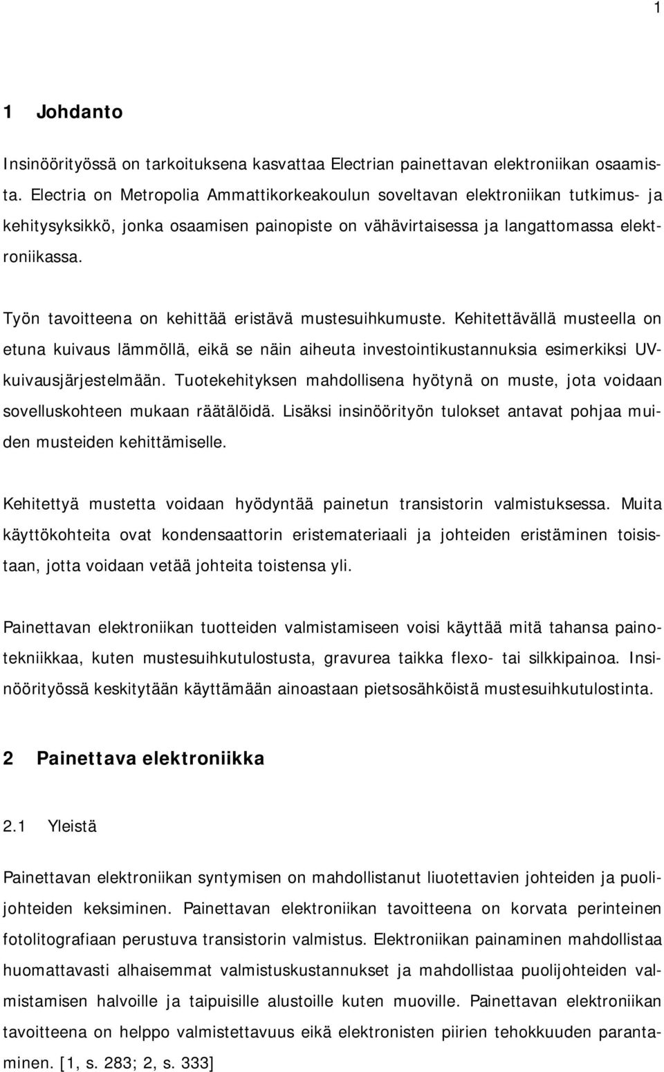 Työn tavoitteena on kehittää eristävä mustesuihkumuste. Kehitettävällä musteella on etuna kuivaus lämmöllä, eikä se näin aiheuta investointikustannuksia esimerkiksi UVkuivausjärjestelmään.