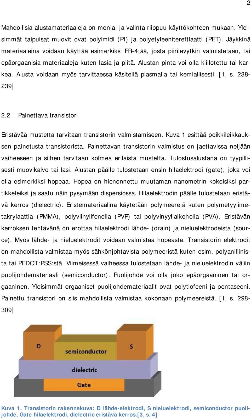 Alusta voidaan myös tarvittaessa käsitellä plasmalla tai kemiallisesti. [1, s. 238-239] 2.2 Painettava transistori Eristävää mustetta tarvitaan transistorin valmistamiseen.