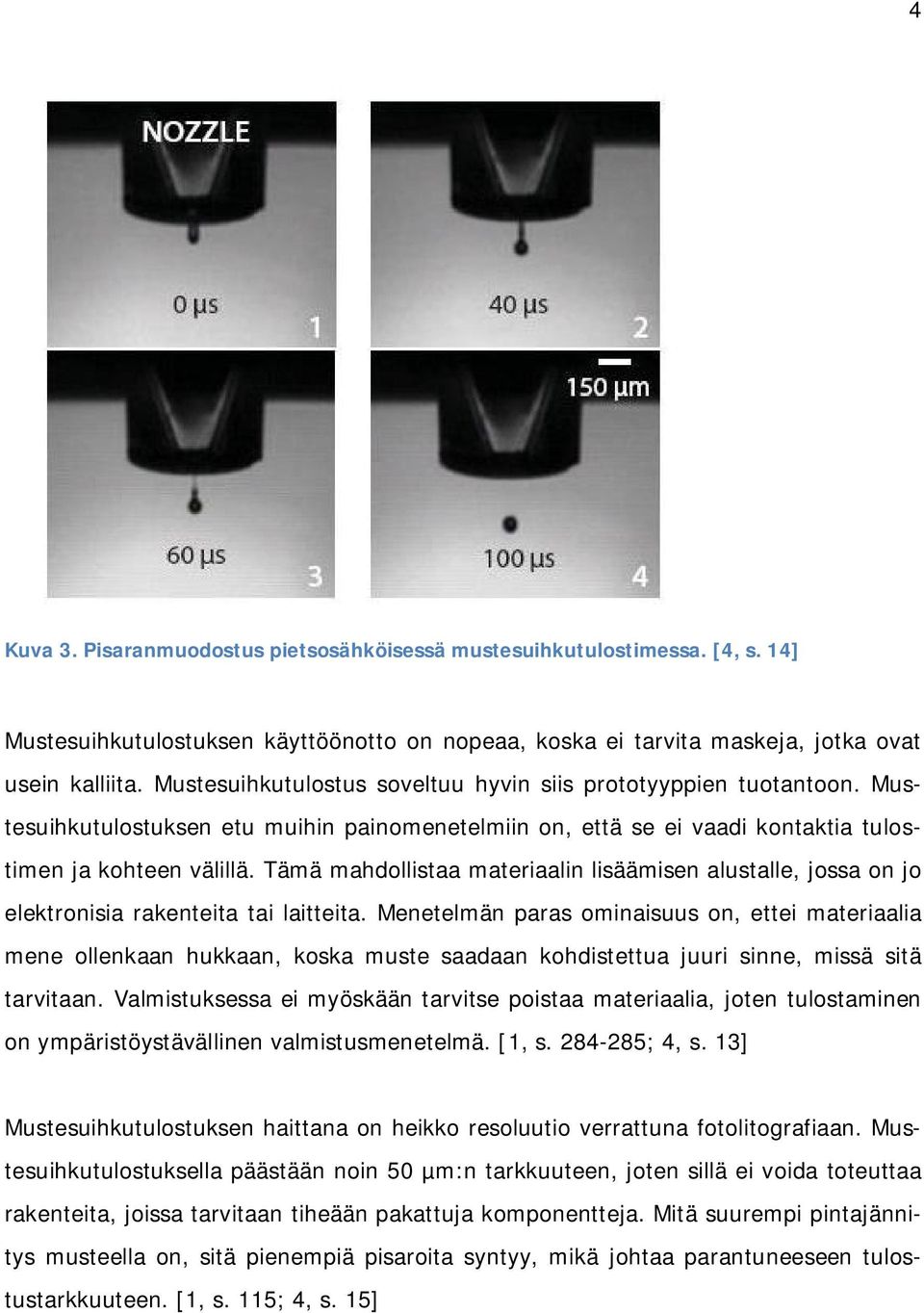 Tämä mahdollistaa materiaalin lisäämisen alustalle, jossa on jo elektronisia rakenteita tai laitteita.