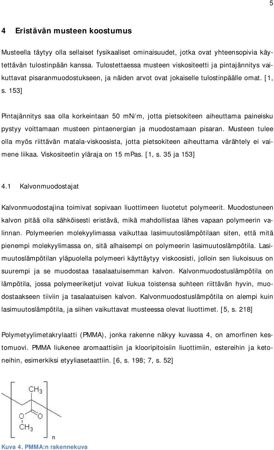 153] Pintajännitys saa olla korkeintaan 50 mn/m, jotta pietsokiteen aiheuttama paineisku pystyy voittamaan musteen pintaenergian ja muodostamaan pisaran.