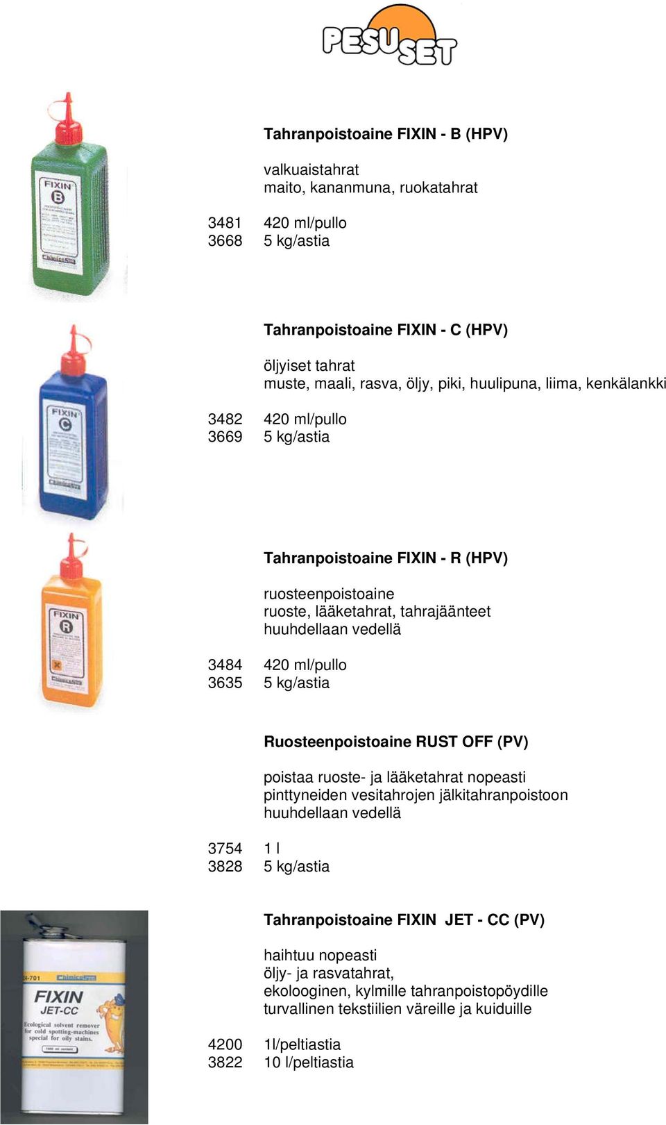 Ruosteenpoistoaine RUST OFF (PV) poistaa ruoste- ja lääketahrat nopeasti pinttyneiden vesitahrojen jälkitahranpoistoon huuhdellaan vedellä 3754 3828 1 l Tahranpoistoaine