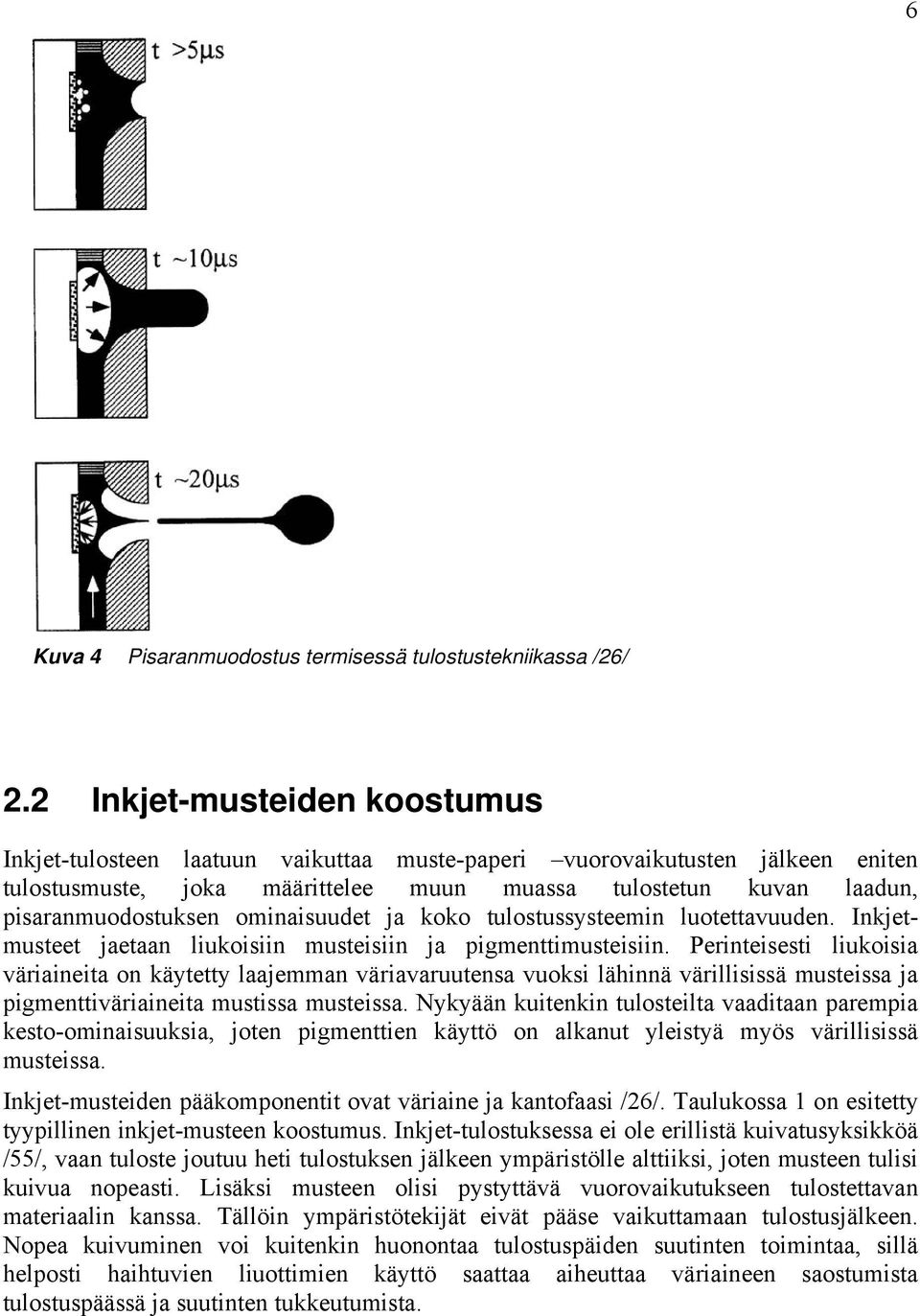 ominaisuudet ja koko tulostussysteemin luotettavuuden. Inkjetmusteet jaetaan liukoisiin musteisiin ja pigmenttimusteisiin.