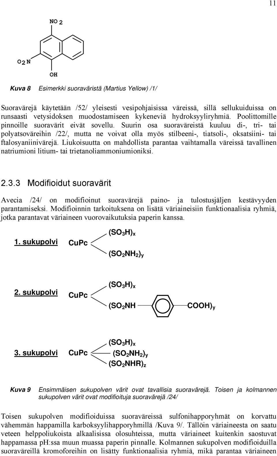 Suurin osa suoraväreistä kuuluu di-, tri- tai polyatsoväreihin /22/, mutta ne voivat olla myös stilbeeni-, tiatsoli-, oksatsiini- tai ftalosyaniinivärejä.