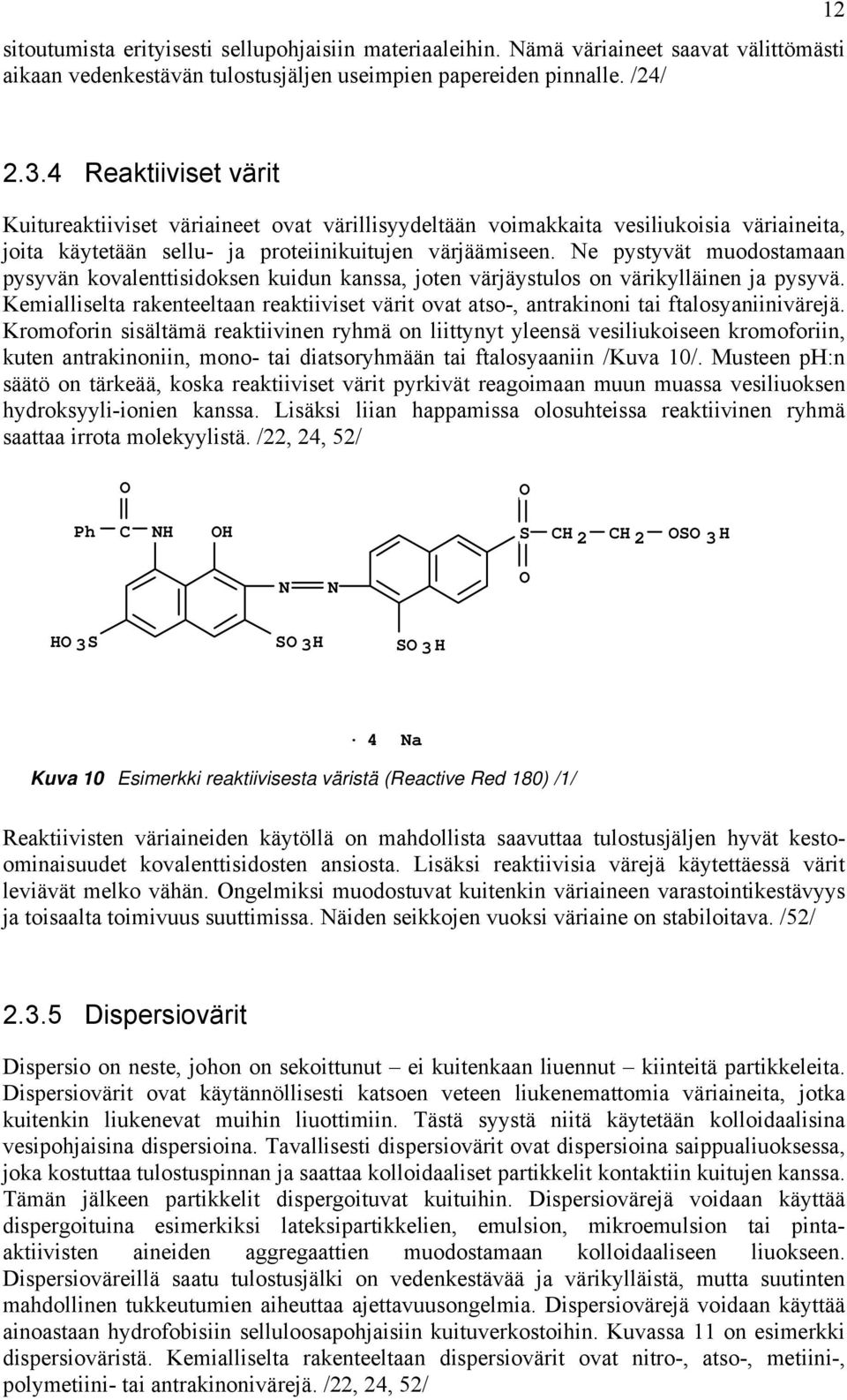 Ne pystyvät muodostamaan pysyvän kovalenttisidoksen kuidun kanssa, joten värjäystulos on värikylläinen ja pysyvä.