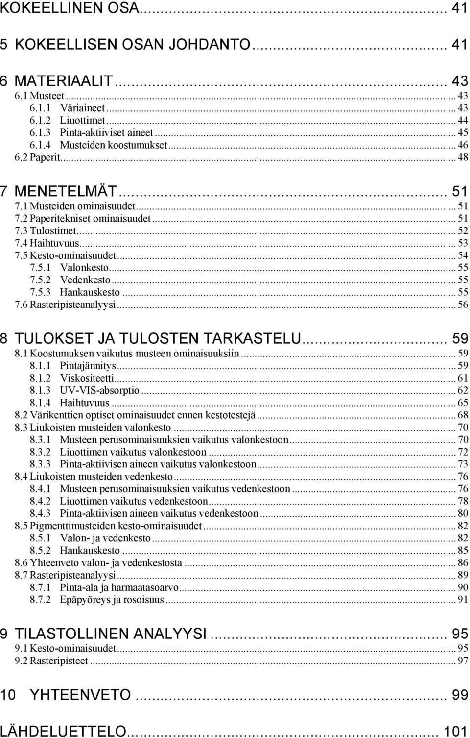 .. 55 7.5.2 Vedenkesto... 55 7.5.3 Hankauskesto... 55 7.6 Rasteripisteanalyysi... 56 8 TULOKSET JA TULOSTEN TARKASTELU... 59 8.1 Koostumuksen vaikutus musteen ominaisuuksiin... 59 8.1.1 Pintajännitys.