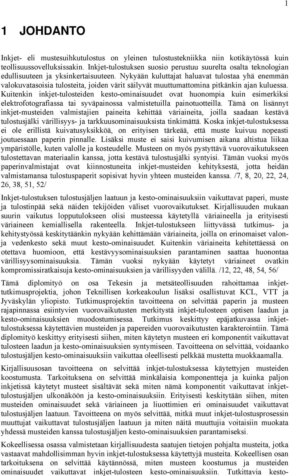 Nykyään kuluttajat haluavat tulostaa yhä enemmän valokuvatasoisia tulosteita, joiden värit säilyvät muuttumattomina pitkänkin ajan kuluessa.