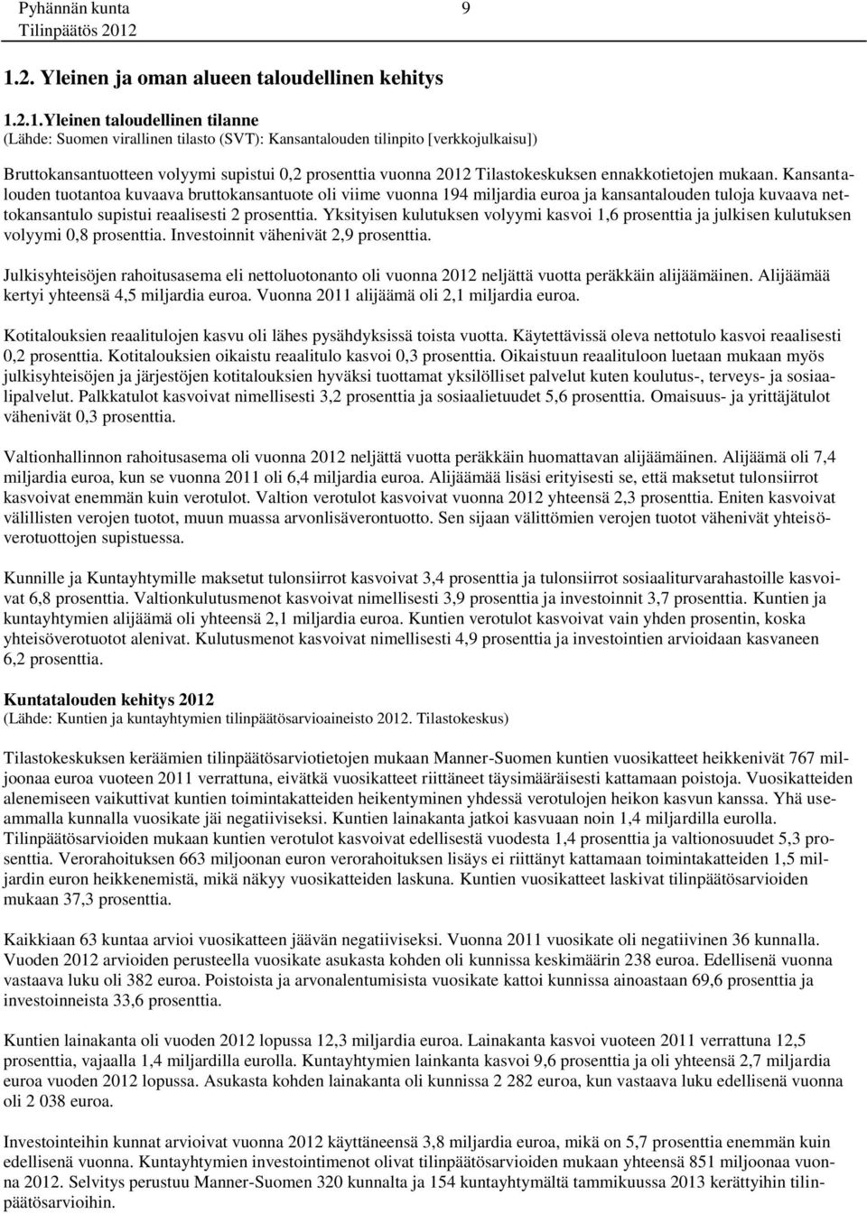 Kansantalouden tuotantoa kuvaava bruttokansantuote oli viime vuonna 194 miljardia euroa ja kansantalouden tuloja kuvaava nettokansantulo supistui reaalisesti 2 prosenttia.