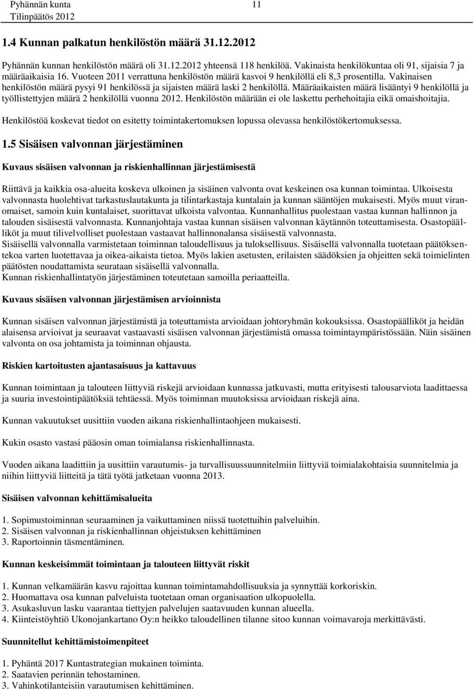 Määräaikaisten määrä lisääntyi 9 henkilöllä ja työllistettyjen määrä 2 henkilöllä vuonna 2012. Henkilöstön määrään ei ole laskettu perhehoitajia eikä omaishoitajia.