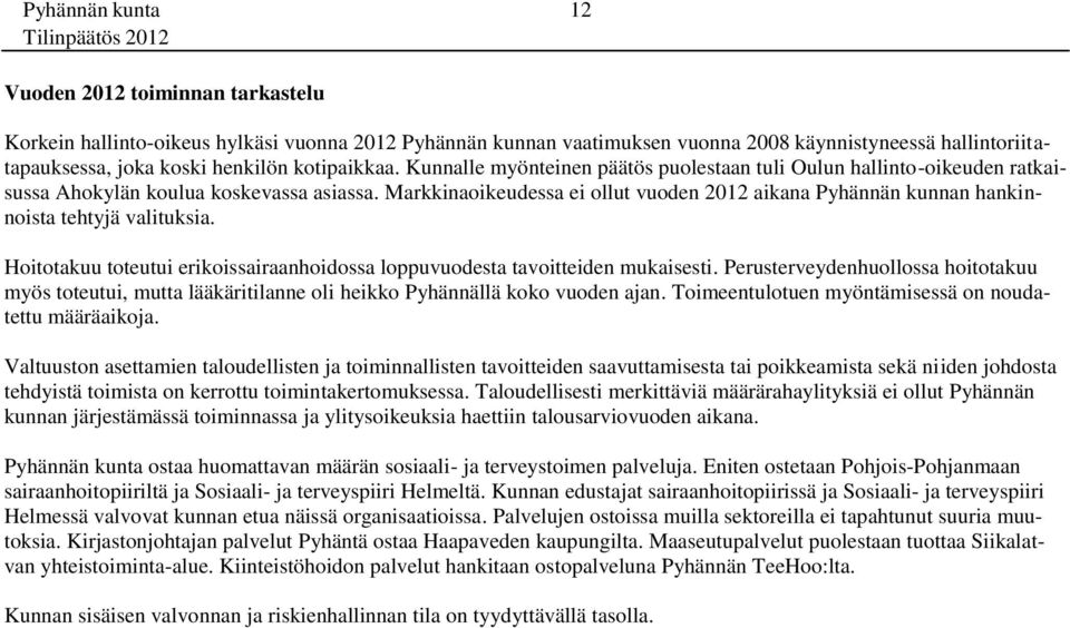 Markkinaoikeudessa ei ollut vuoden 2012 aikana Pyhännän kunnan hankinnoista tehtyjä valituksia. Hoitotakuu toteutui erikoissairaanhoidossa loppuvuodesta tavoitteiden mukaisesti.