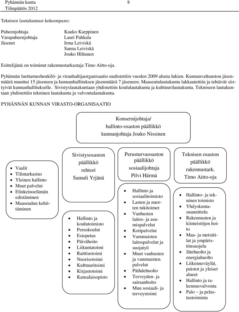 Maaseutulautakunta lakkautettiin ja tehtävät siirtyivät kunnanhallitukselle. Sivistyslautakuntaan yhdistettiin koululautakunta ja kulttuurilautakunta.