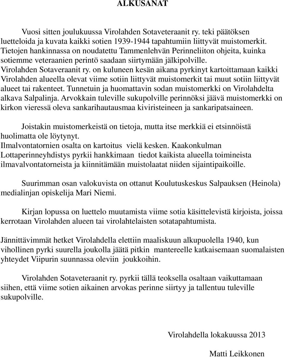 on kuluneen kesän aikana pyrkinyt kartoittamaan kaikki Virolahden alueella olevat viime sotiin liittyvät muistomerkit tai muut sotiin liittyvät alueet tai rakenteet.