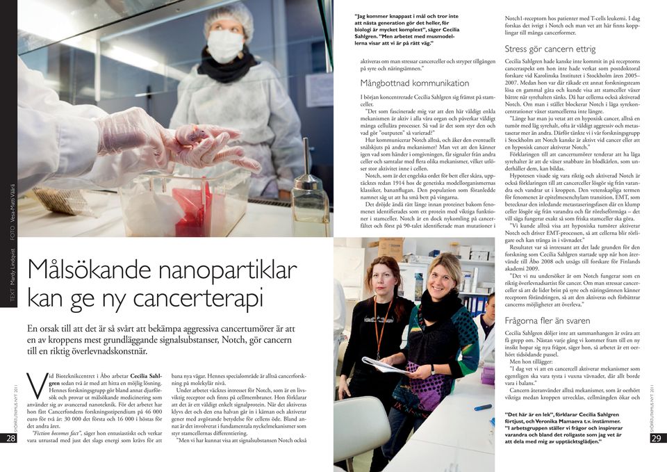 Stress gör cancern ettrig TEXT Mardy Lindqvist FOTO Vesa-Matti Väärä Målsökande nanopartiklar kan ge ny cancerterapi aktiveras om man stressar cancerceller och stryper tillgången på syre och