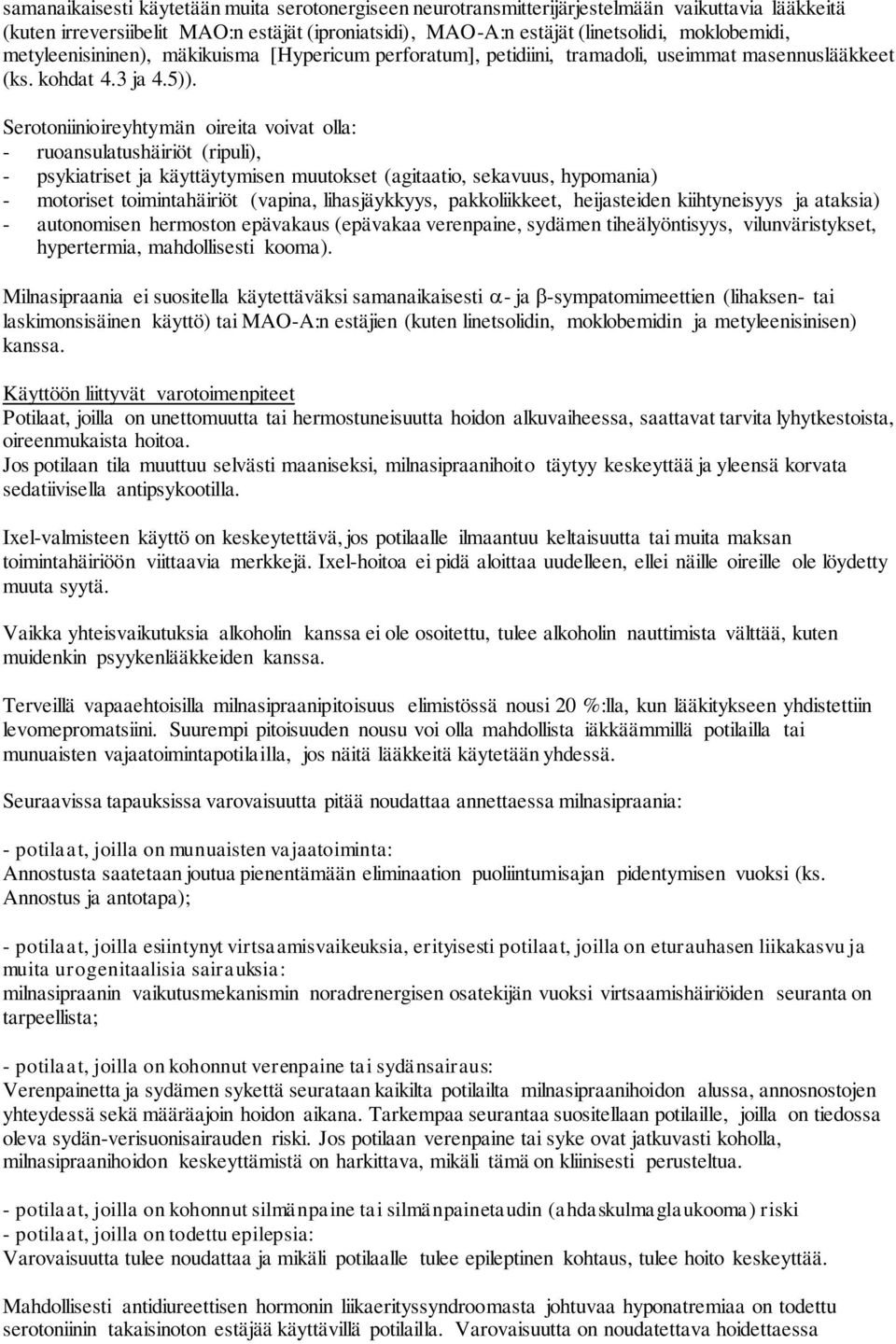 Serotoniinioireyhtymän oireita voivat olla: - ruoansulatushäiriöt (ripuli), - psykiatriset ja käyttäytymisen muutokset (agitaatio, sekavuus, hypomania) - motoriset toimintahäiriöt (vapina,