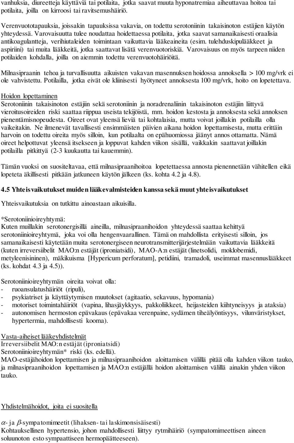 Varovaisuutta tulee noudattaa hoidettaessa potilaita, jotka saavat samanaikaisesti oraalisia antikoagulantteja, verihiutaleiden toimintaan vaikuttavia lääkeaineita (esim.