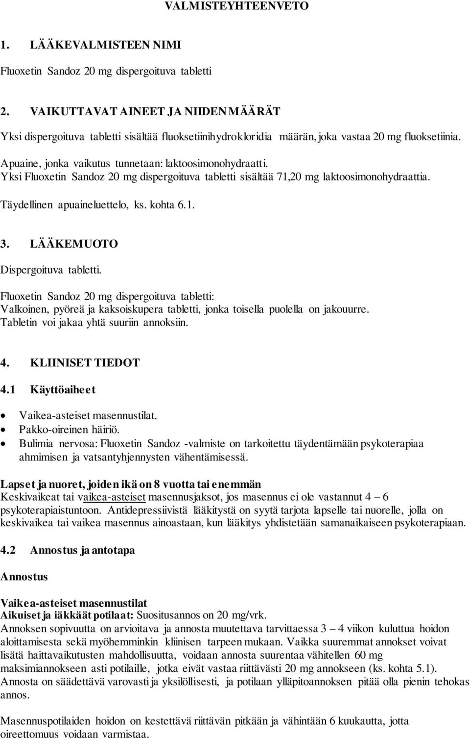 Yksi Fluoxetin Sandoz 20 mg dispergoituva tabletti sisältää 71,20 mg laktoosimonohydraattia. Täydellinen apuaineluettelo, ks. kohta 6.1. 3. LÄÄKEMUOTO Dispergoituva tabletti.