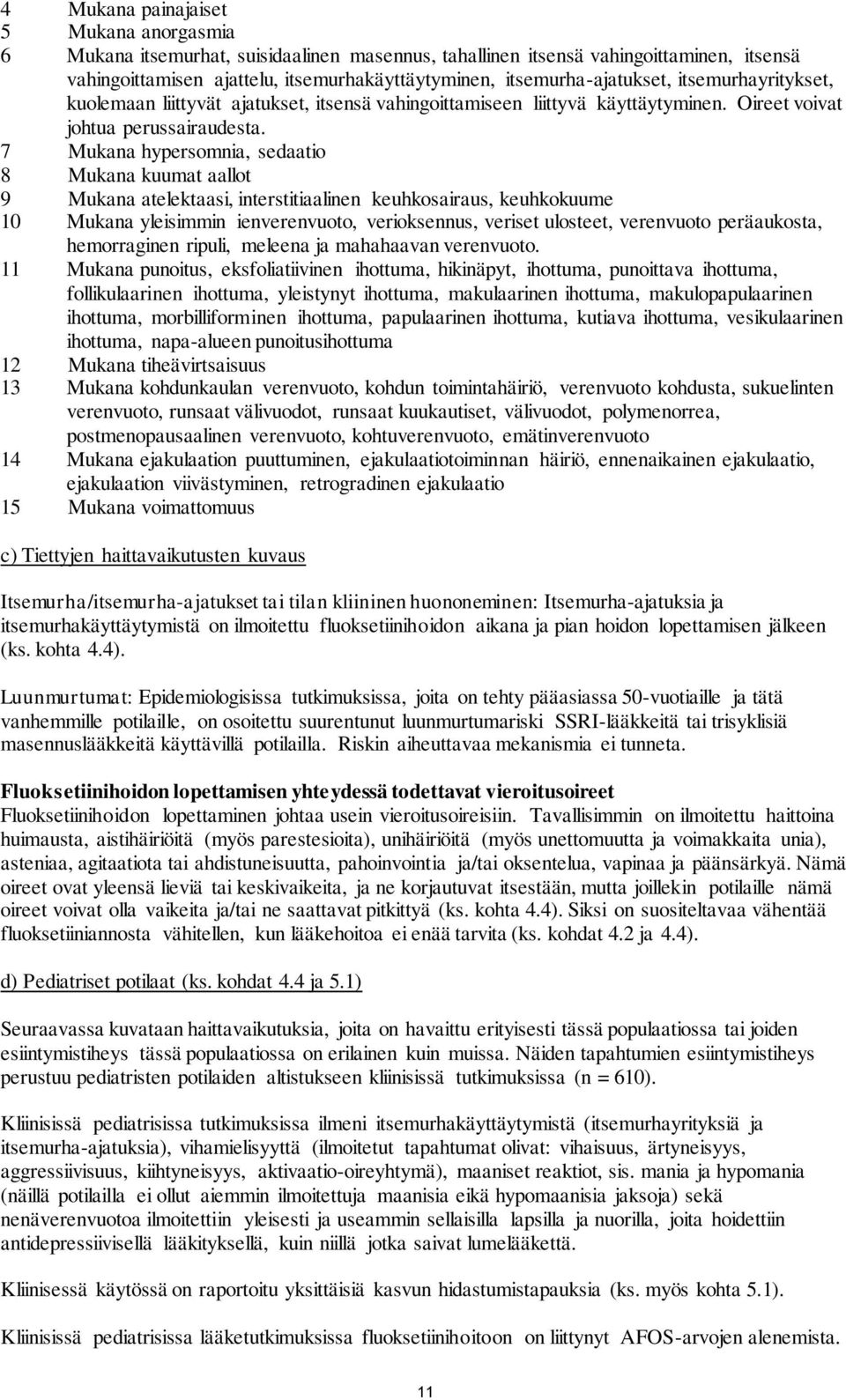 7 Mukana hypersomnia, sedaatio 8 Mukana kuumat aallot 9 Mukana atelektaasi, interstitiaalinen keuhkosairaus, keuhkokuume 10 Mukana yleisimmin ienverenvuoto, verioksennus, veriset ulosteet, verenvuoto