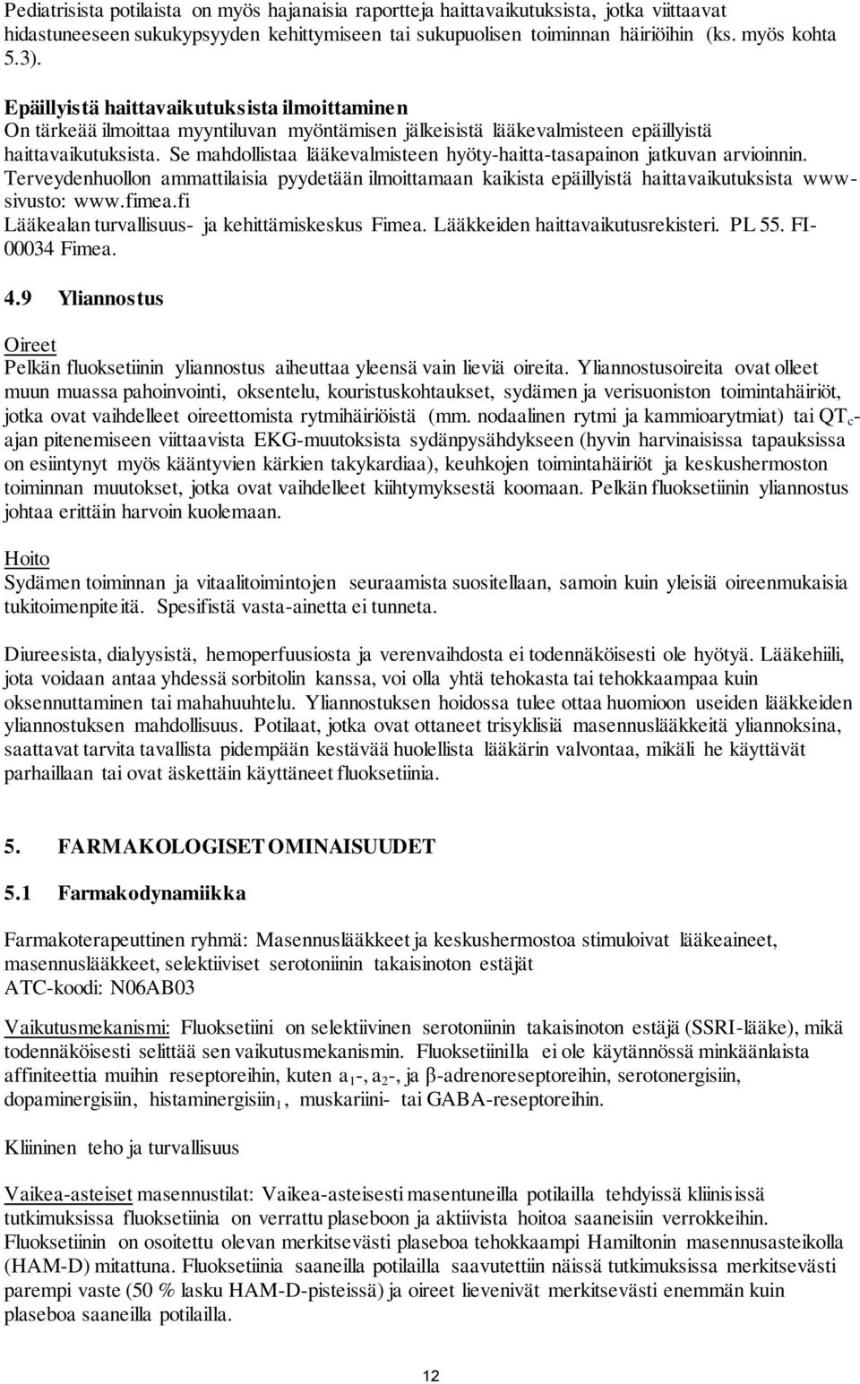 Se mahdollistaa lääkevalmisteen hyöty-haitta-tasapainon jatkuvan arvioinnin. Terveydenhuollon ammattilaisia pyydetään ilmoittamaan kaikista epäillyistä haittavaikutuksista wwwsivusto: www.fimea.