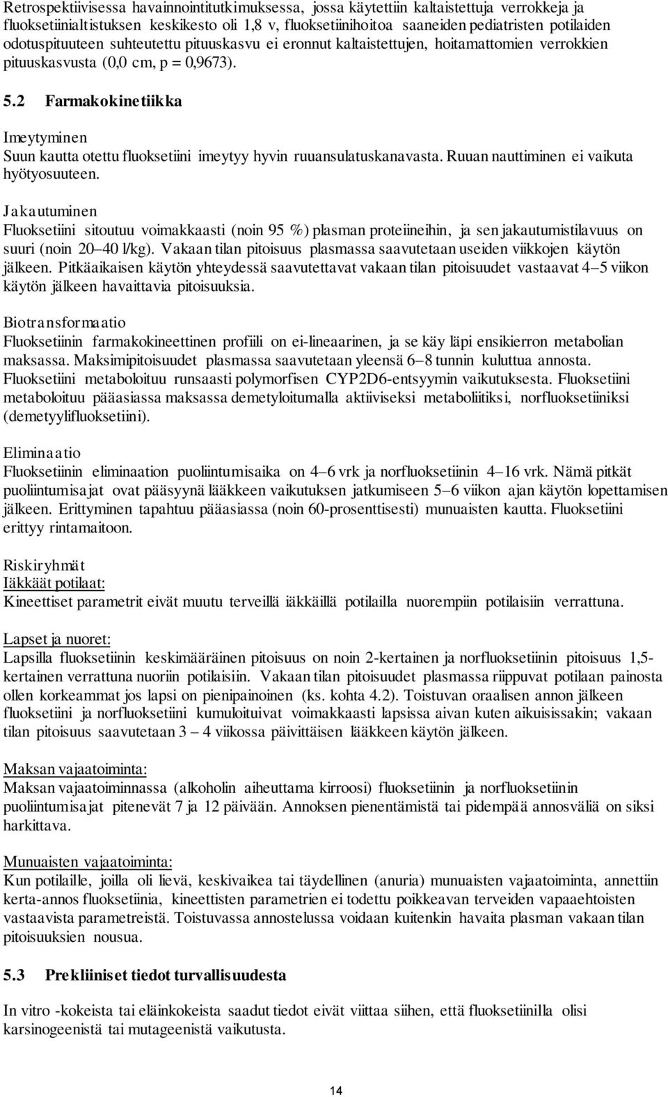 2 Farmakokinetiikka Imeytyminen Suun kautta otettu fluoksetiini imeytyy hyvin ruuansulatuskanavasta. Ruuan nauttiminen ei vaikuta hyötyosuuteen.