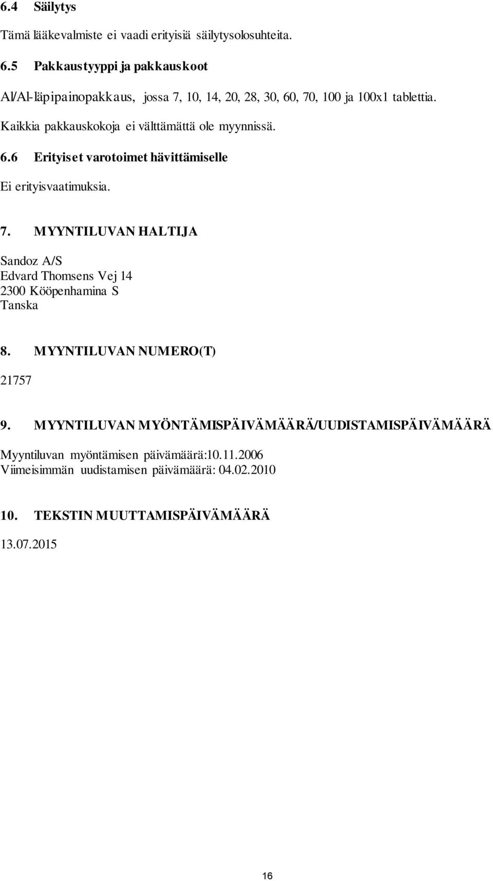 Kaikkia pakkauskokoja ei välttämättä ole myynnissä. 6.6 Erityiset varotoimet hävittämiselle Ei erityisvaatimuksia. 7.