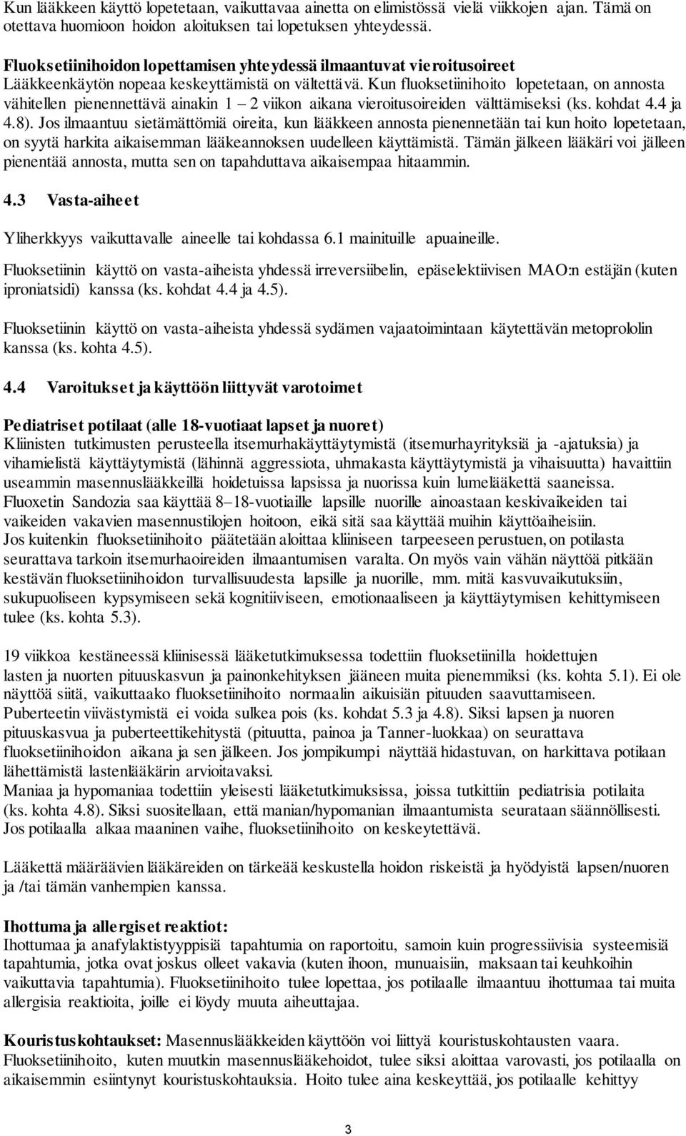 Kun fluoksetiinihoito lopetetaan, on annosta vähitellen pienennettävä ainakin 1 2 viikon aikana vieroitusoireiden välttämiseksi (ks. kohdat 4.4 ja 4.8).