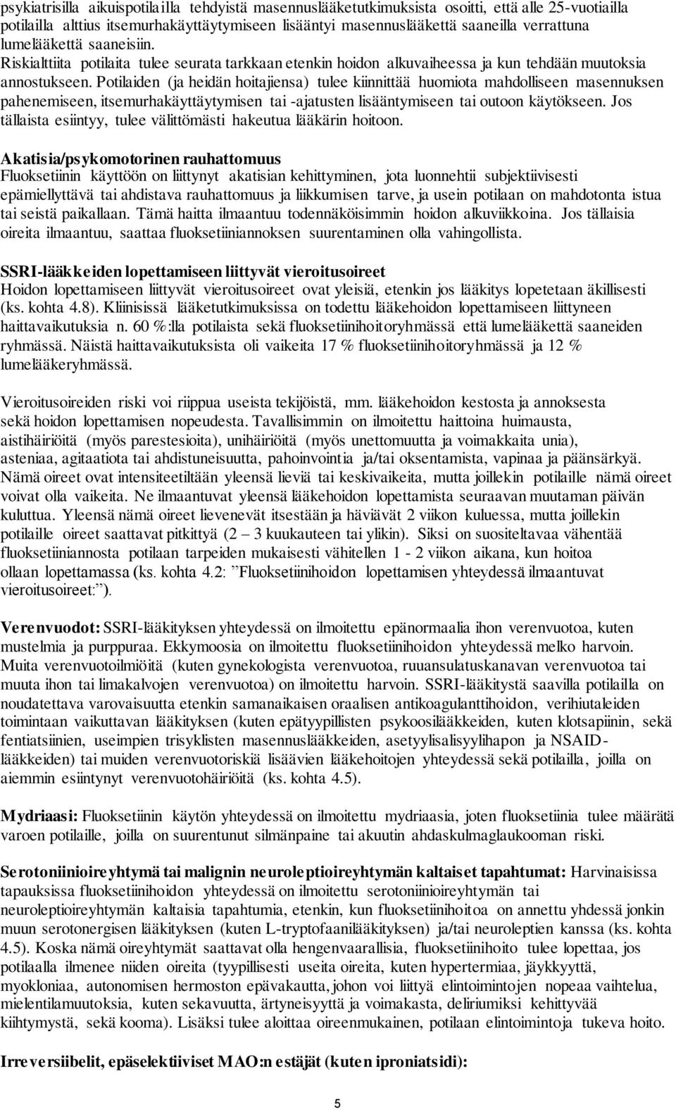 Potilaiden (ja heidän hoitajiensa) tulee kiinnittää huomiota mahdolliseen masennuksen pahenemiseen, itsemurhakäyttäytymisen tai -ajatusten lisääntymiseen tai outoon käytökseen.