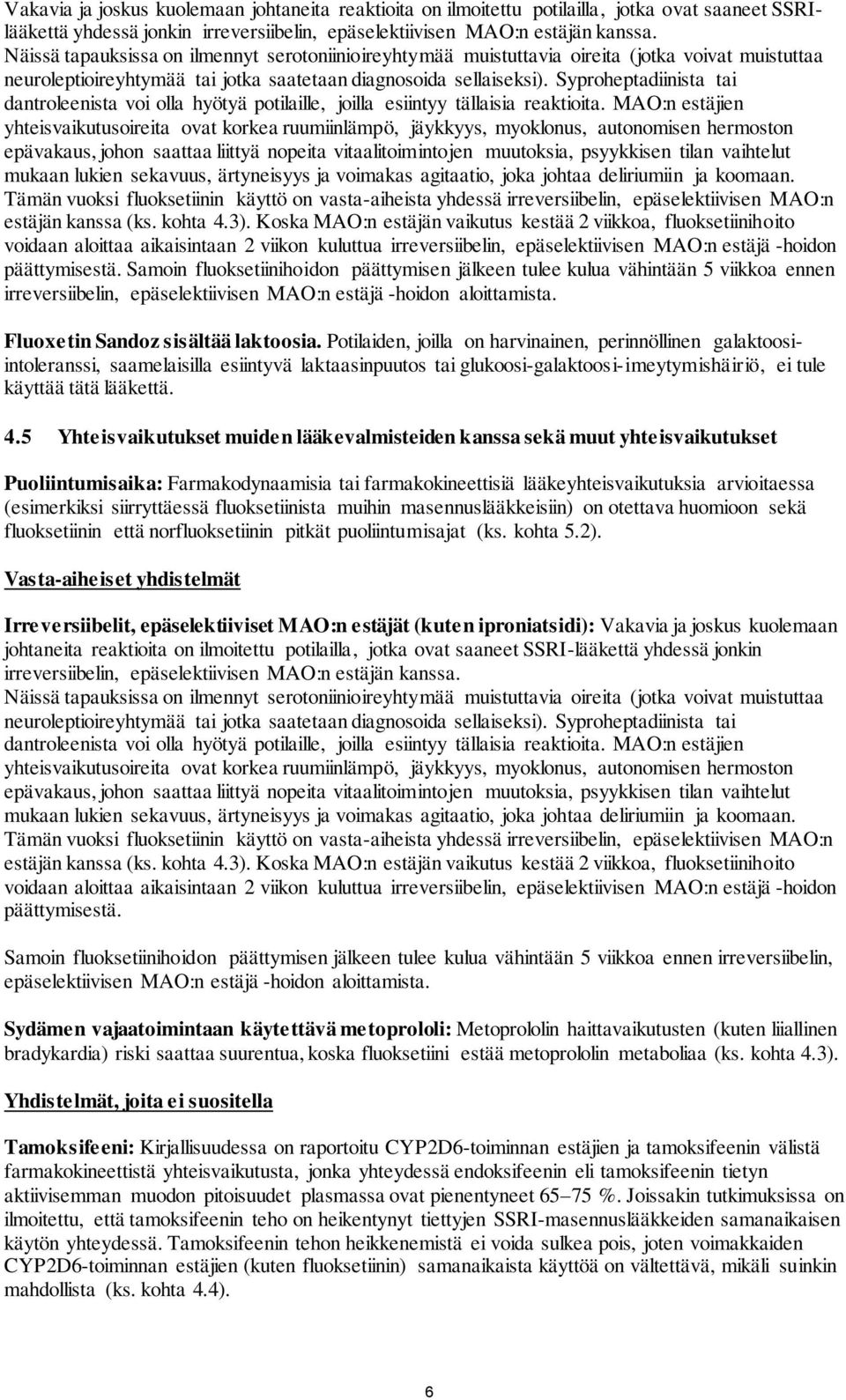 Syproheptadiinista tai dantroleenista voi olla hyötyä potilaille, joilla esiintyy tällaisia reaktioita.