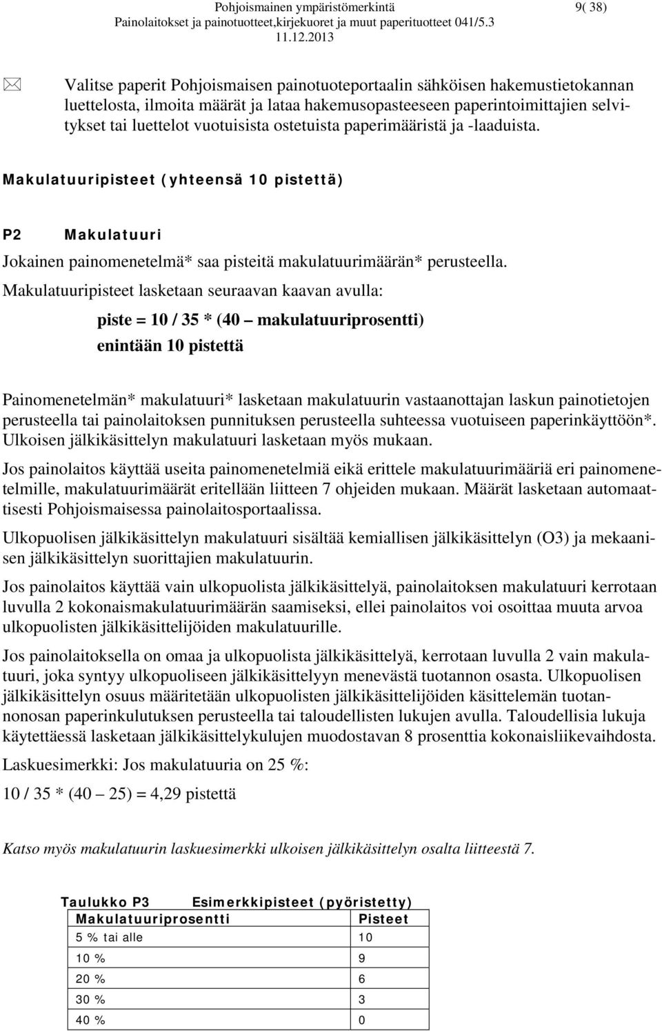 vuotuisista ostetuista paperimääristä ja -laaduista. Makulatuuripisteet (yhteensä 10 pistettä) P2 Makulatuuri Jokainen painomenetelmä* saa pisteitä makulatuurimäärän* perusteella.