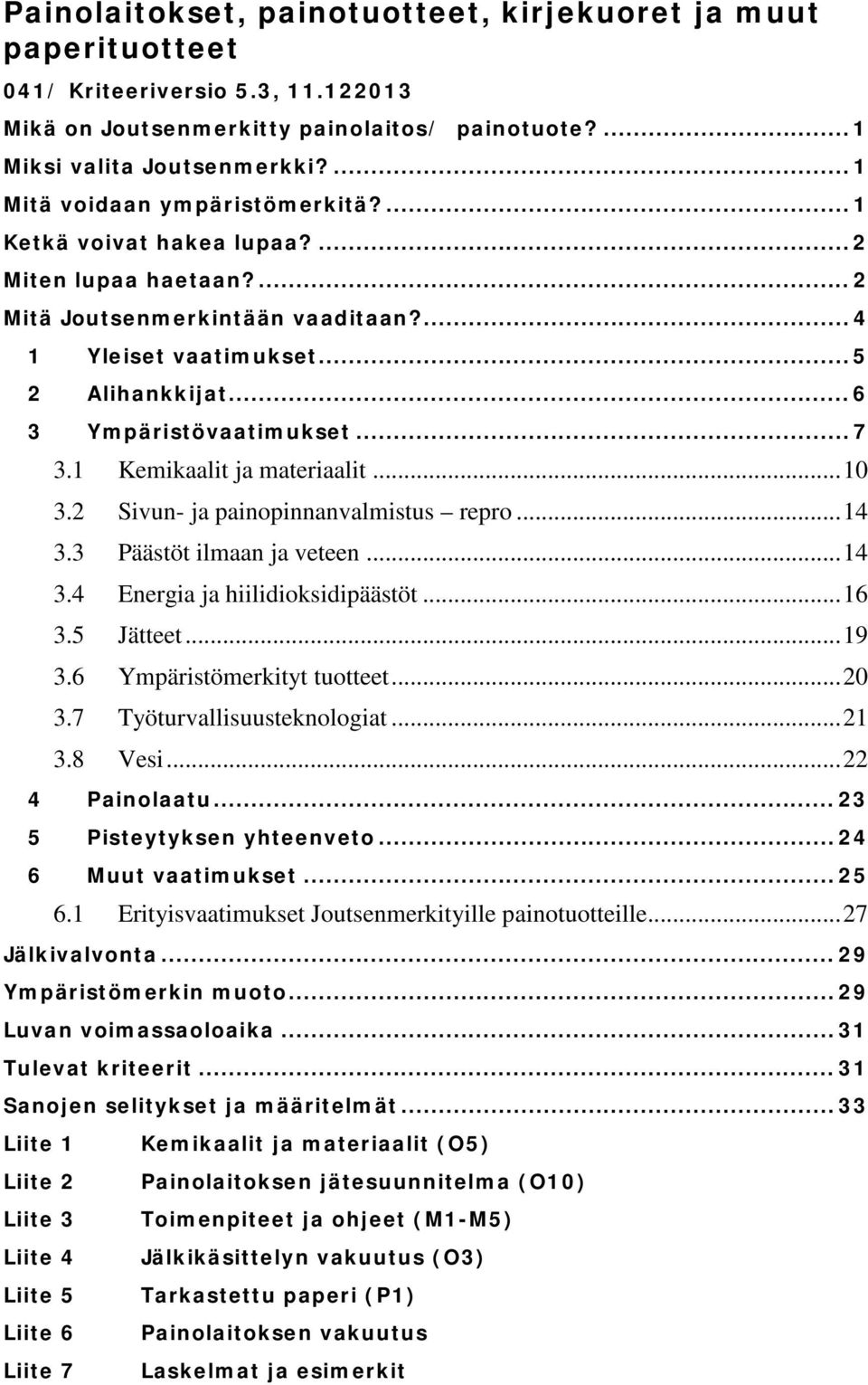 .. 6 3 Ympäristövaatimukset... 7 3.1 Kemikaalit ja materiaalit... 10 3.2 Sivun- ja painopinnanvalmistus repro... 14 3.3 Päästöt ilmaan ja veteen... 14 3.4 Energia ja hiilidioksidipäästöt... 16 3.