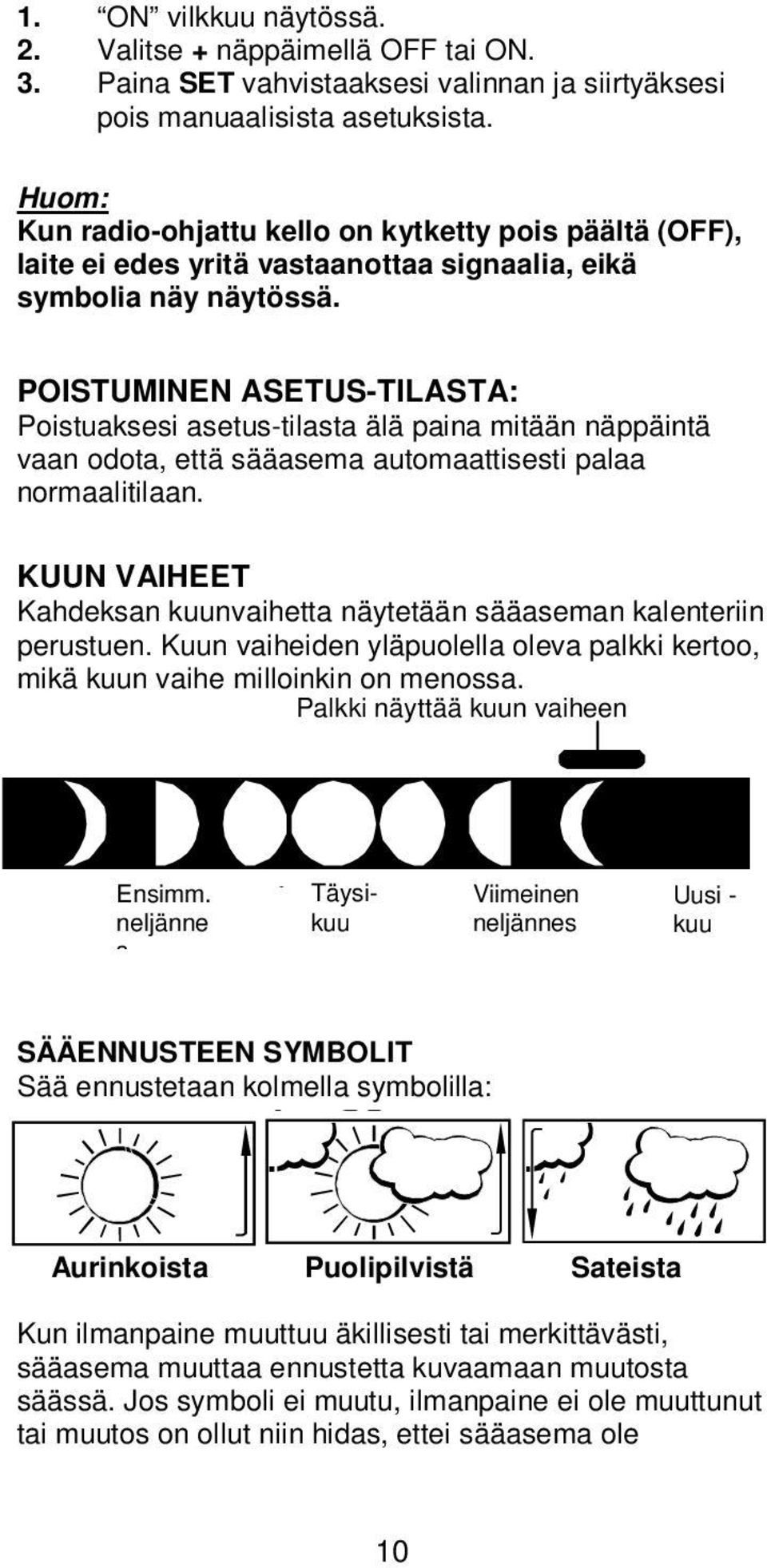 POISTUMINEN ASETUS-TILASTA: Poistuaksesi asetus-tilasta älä paina mitään näppäintä vaan odota, että sääasema automaattisesti palaa normaalitilaan.