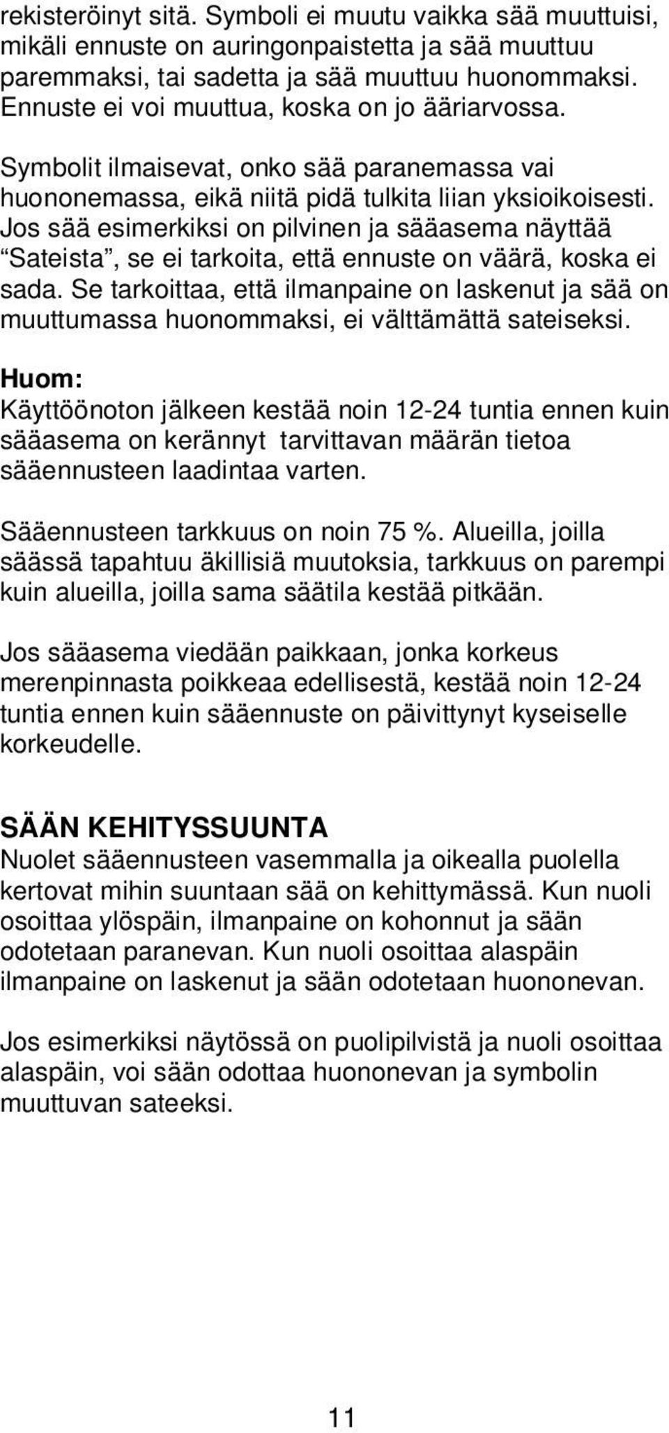 Jos sää esimerkiksi on pilvinen ja sääasema näyttää Sateista, se ei tarkoita, että ennuste on väärä, koska ei sada.