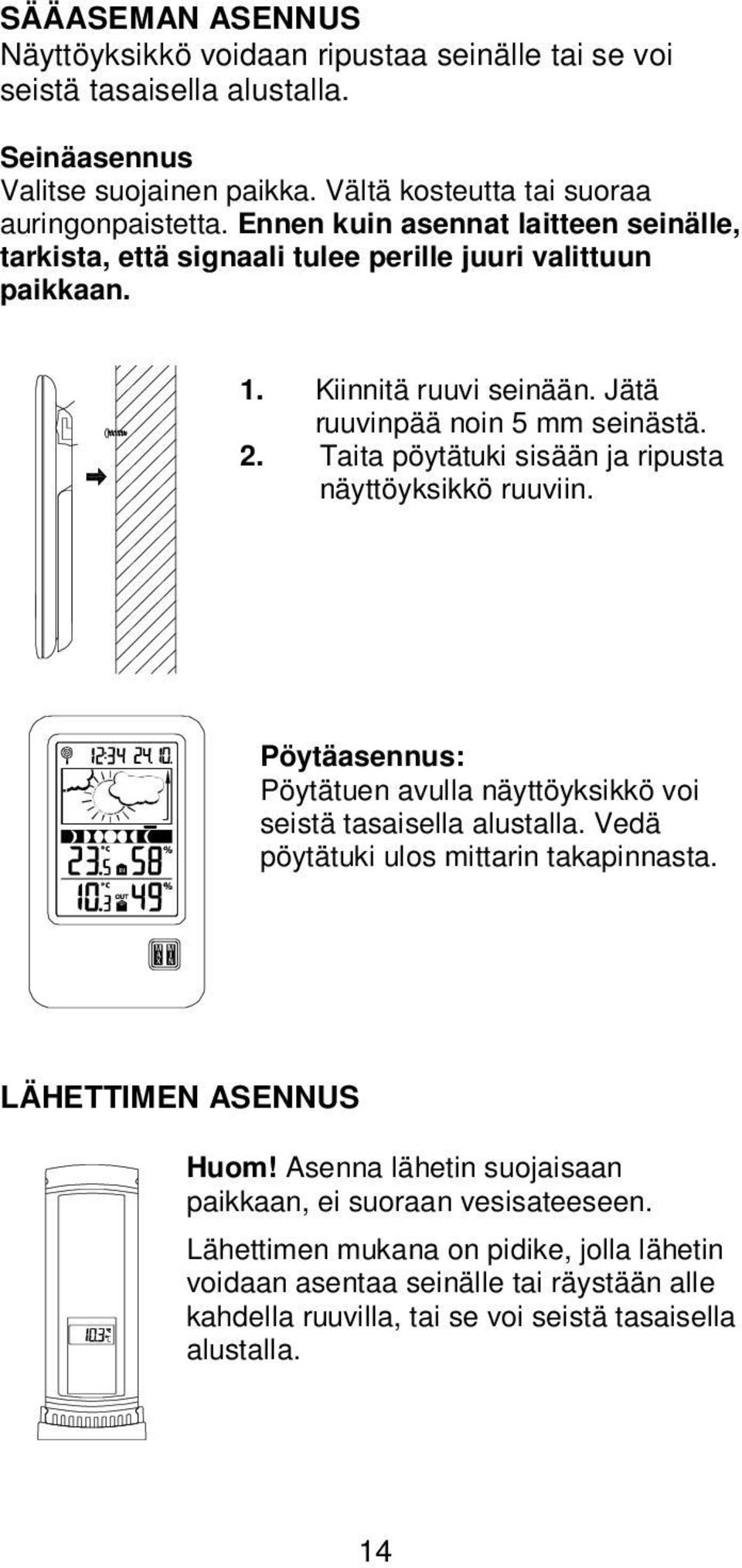 Taita pöytätuki sisään ja ripusta näyttöyksikkö ruuviin. Pöytäasennus: Pöytätuen avulla näyttöyksikkö voi seistä tasaisella alustalla. Vedä pöytätuki ulos mittarin takapinnasta.