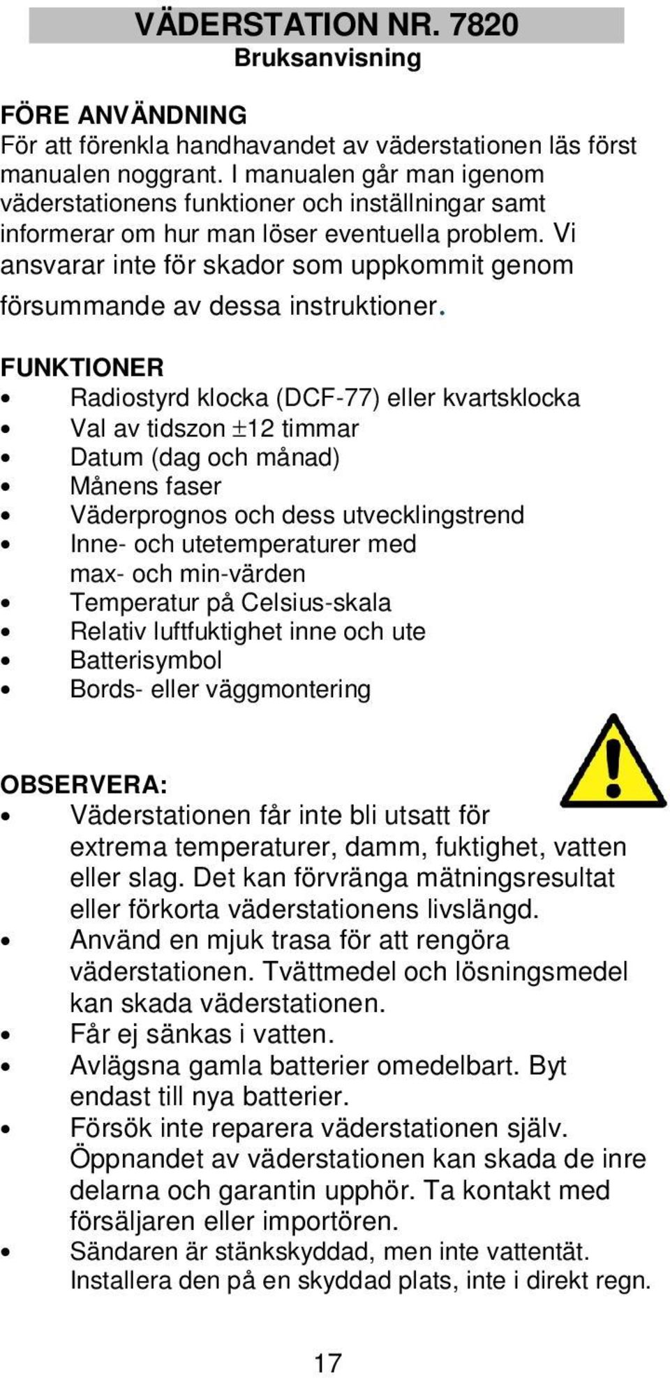 Vi ansvarar inte för skador som uppkommit genom försummande av dessa instruktioner.