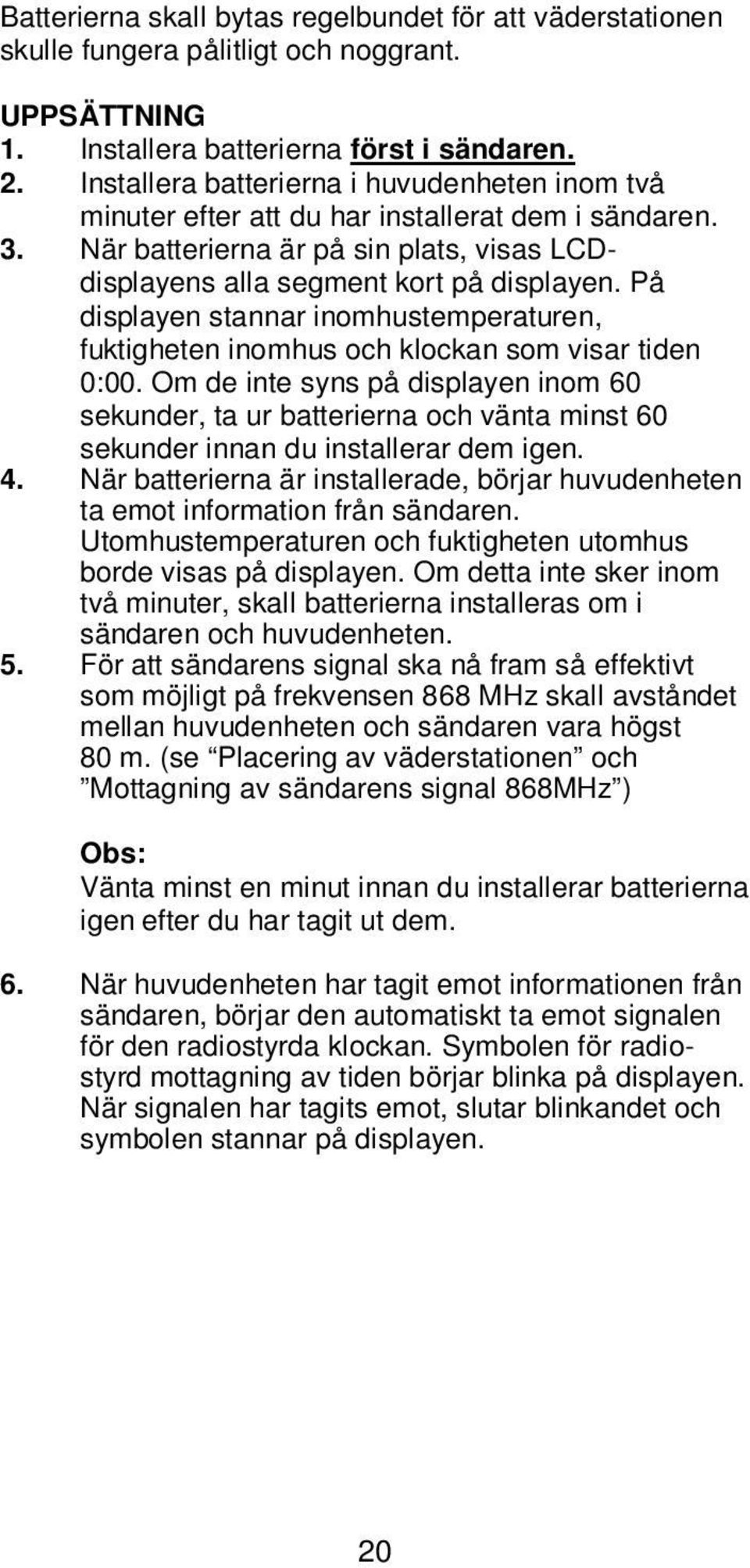 På displayen stannar inomhustemperaturen, fuktigheten inomhus och klockan som visar tiden 0:00.