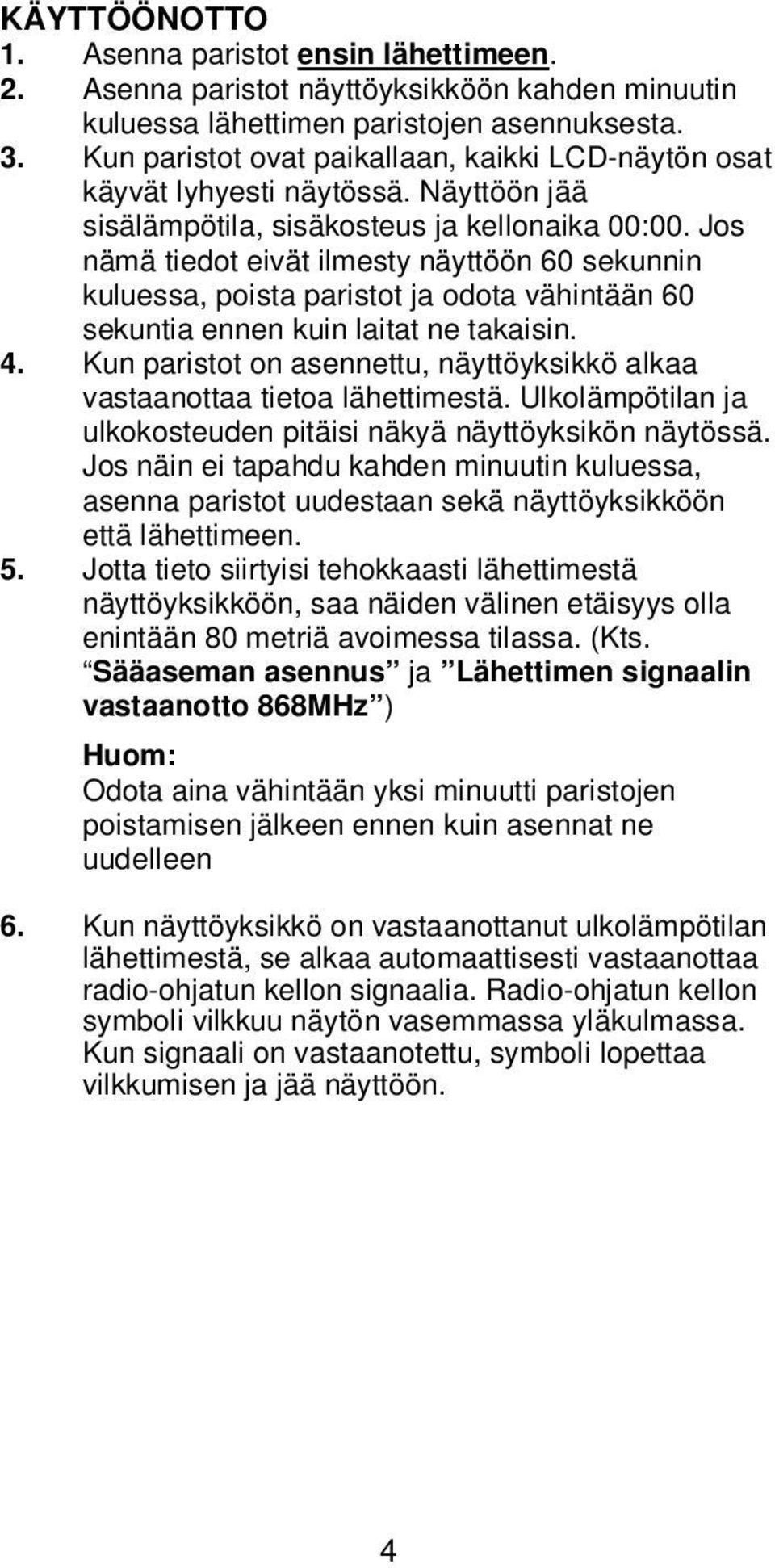 Jos nämä tiedot eivät ilmesty näyttöön 60 sekunnin kuluessa, poista paristot ja odota vähintään 60 sekuntia ennen kuin laitat ne takaisin. 4.