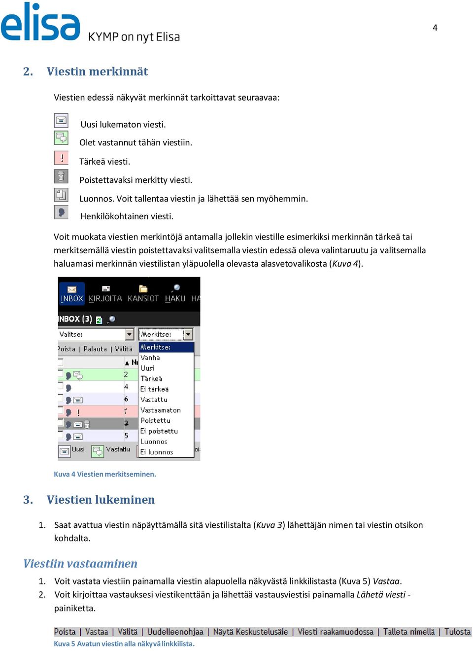 Voit muokata viestien merkintöjä antamalla jollekin viestille esimerkiksi merkinnän tärkeä tai merkitsemällä viestin poistettavaksi valitsemalla viestin edessä oleva valintaruutu ja valitsemalla