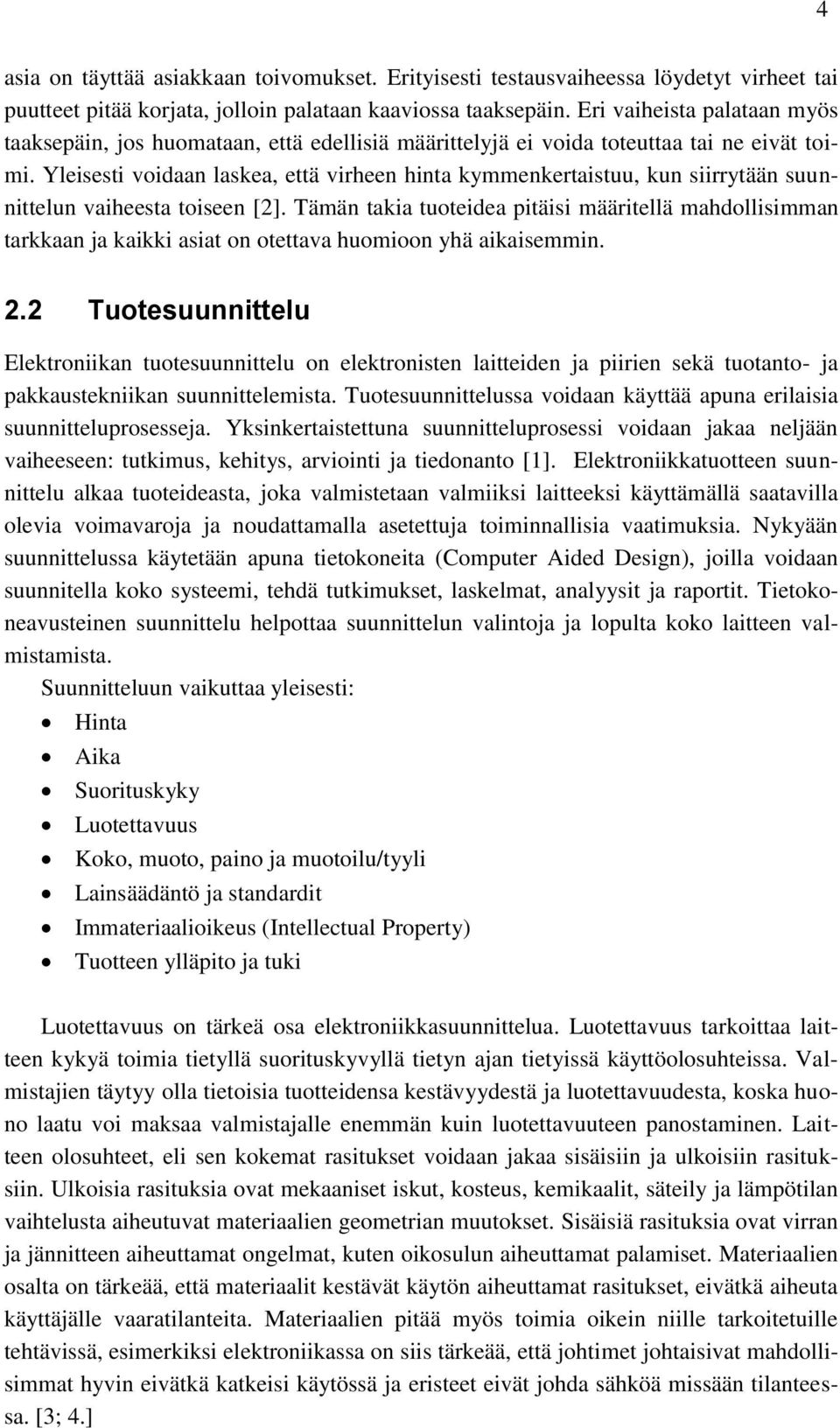 Yleisesti voidaan laskea, että virheen hinta kymmenkertaistuu, kun siirrytään suunnittelun vaiheesta toiseen [2].