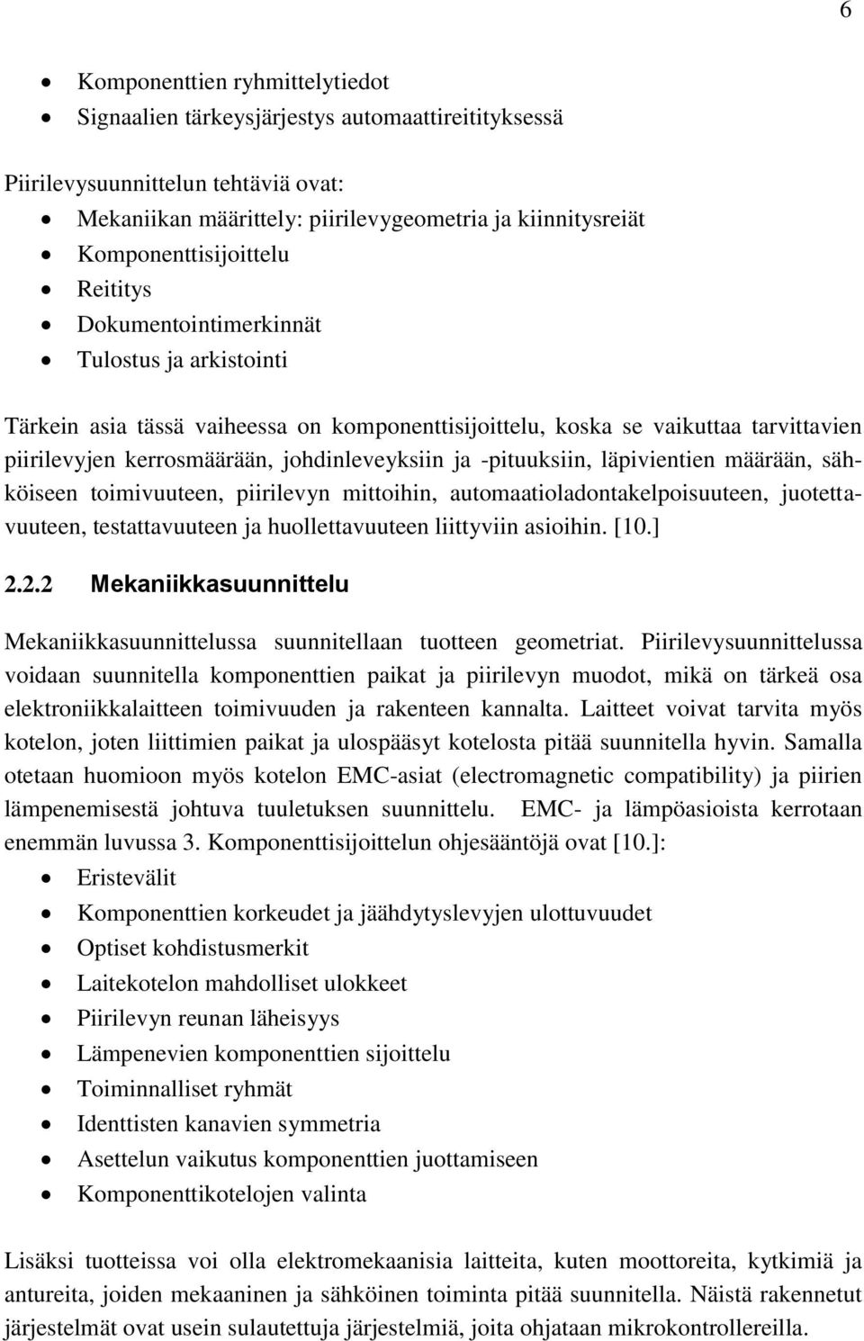 johdinleveyksiin ja -pituuksiin, läpivientien määrään, sähköiseen toimivuuteen, piirilevyn mittoihin, automaatioladontakelpoisuuteen, juotettavuuteen, testattavuuteen ja huollettavuuteen liittyviin