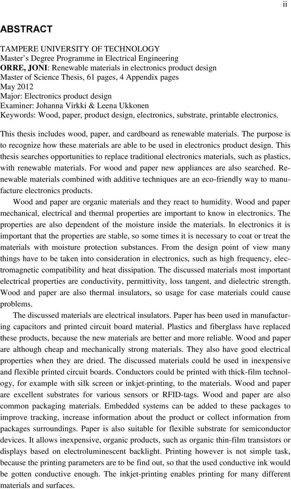 This thesis includes wood, paper, and cardboard as renewable materials. The purpose is to recognize how these materials are able to be used in electronics product design.