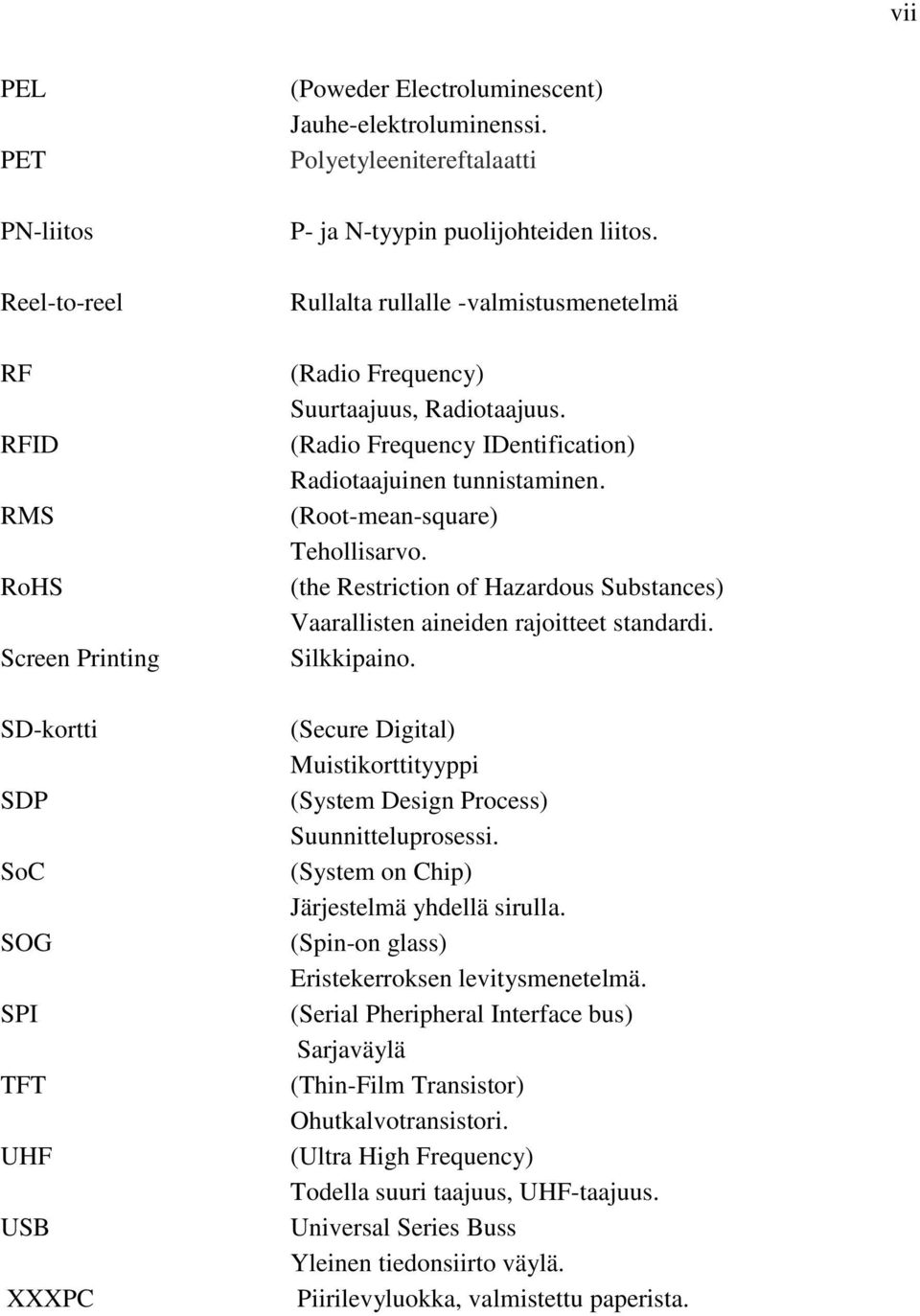 (Radio Frequency IDentification) Radiotaajuinen tunnistaminen. (Root-mean-square) Tehollisarvo. (the Restriction of Hazardous Substances) Vaarallisten aineiden rajoitteet standardi. Silkkipaino.