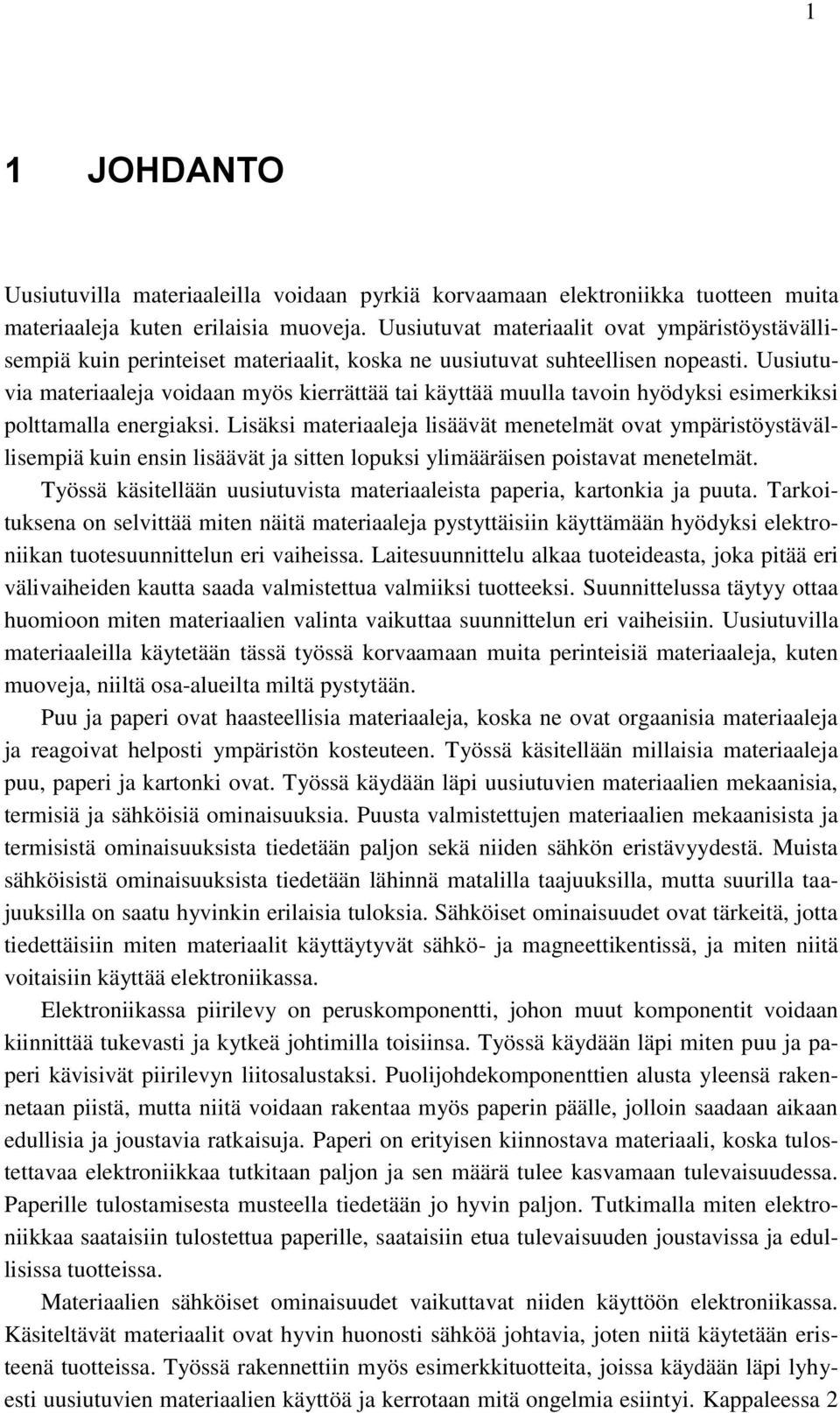 Uusiutuvia materiaaleja voidaan myös kierrättää tai käyttää muulla tavoin hyödyksi esimerkiksi polttamalla energiaksi.