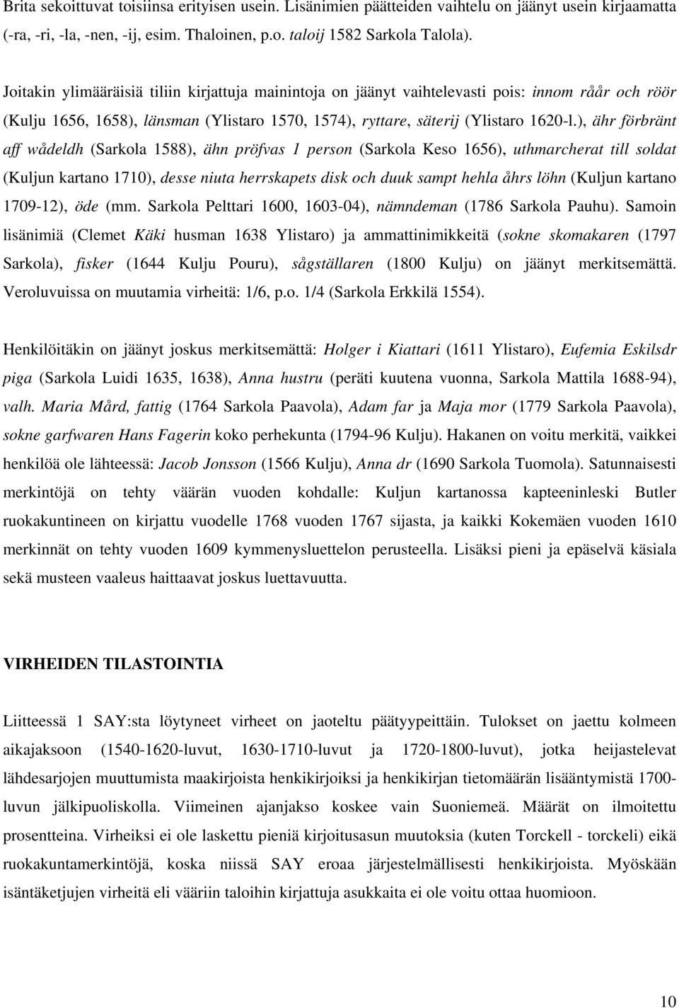 ), ähr förbränt aff wådeldh (Sarkola 1588), ähn pröfvas 1 person (Sarkola Keso 1656), uthmarcherat till soldat (Kuljun kartano 1710), desse niuta herrskapets disk och duuk sampt hehla åhrs löhn