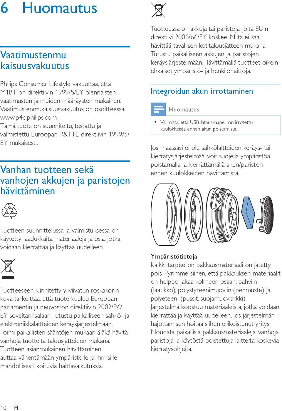 Vanhan tuotteen sekä vanhojen akkujen ja paristojen hävittäminen Tuotteessa on akkuja tai paristoja, joita EU:n direktiivi 2006/66/EY koskee. Niitä ei saa hävittää tavallisen kotitalousjätteen mukana.