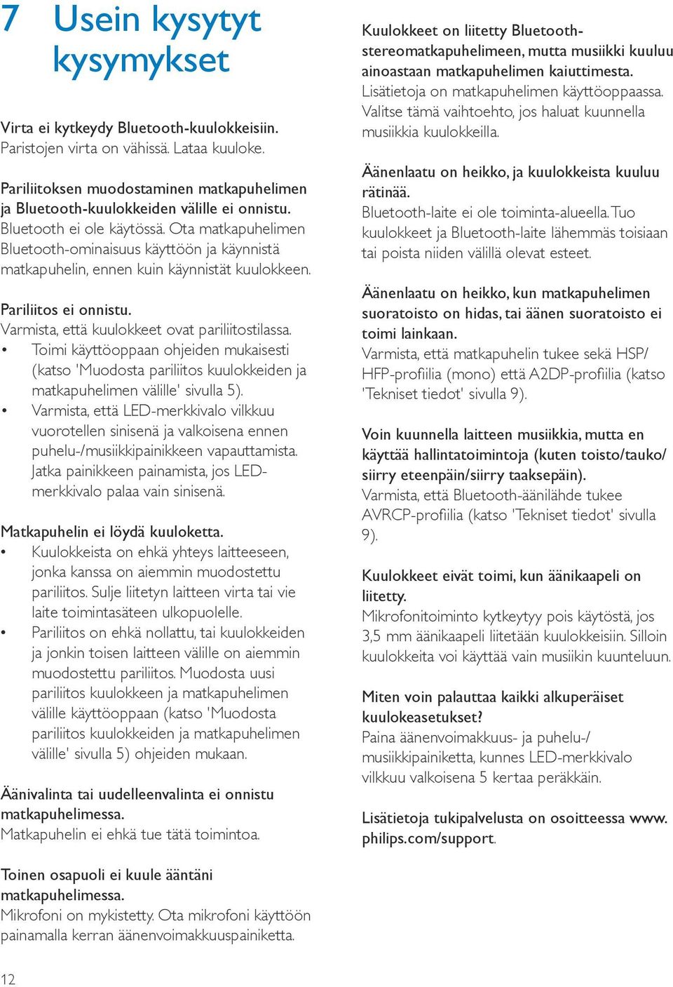 Ota matkapuhelimen Bluetooth-ominaisuus käyttöön ja käynnistä matkapuhelin, ennen kuin käynnistät kuulokkeen. Pariliitos ei onnistu. Varmista, että kuulokkeet ovat pariliitostilassa.